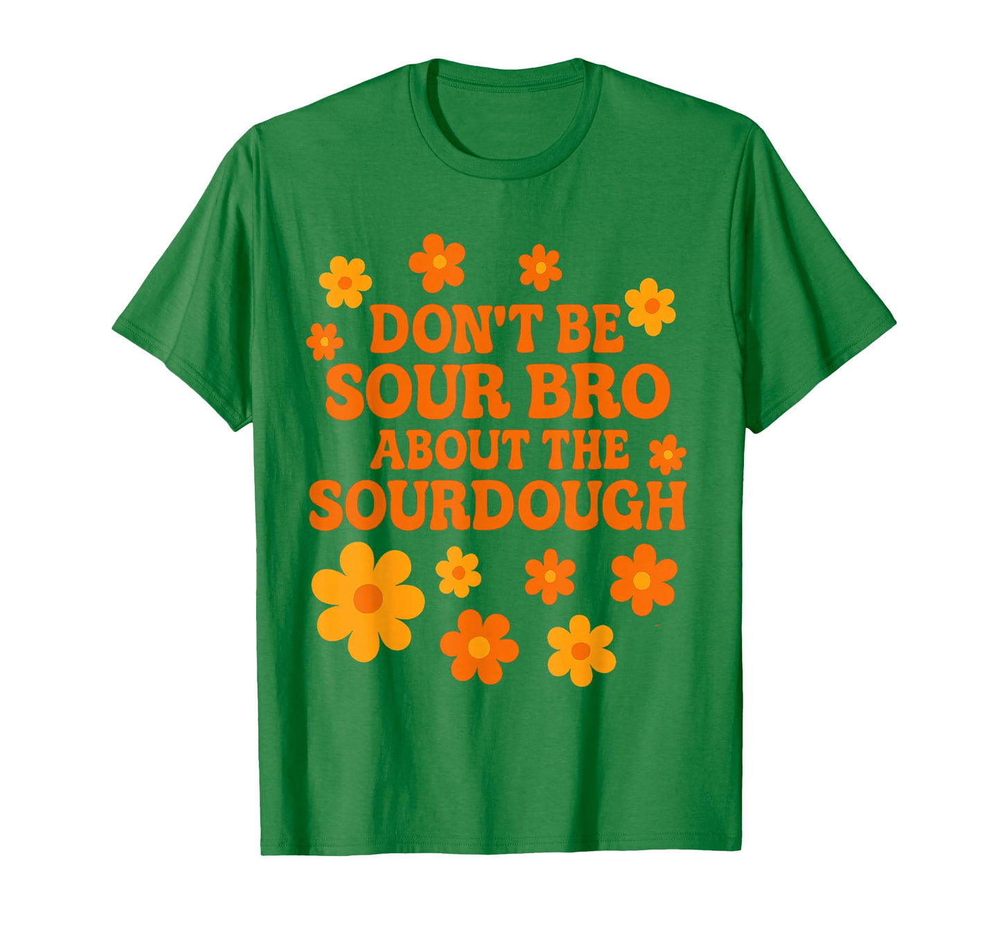 Sourdough Bread Pun Don’t Be Sour Bro Baking Quote T-Shirt