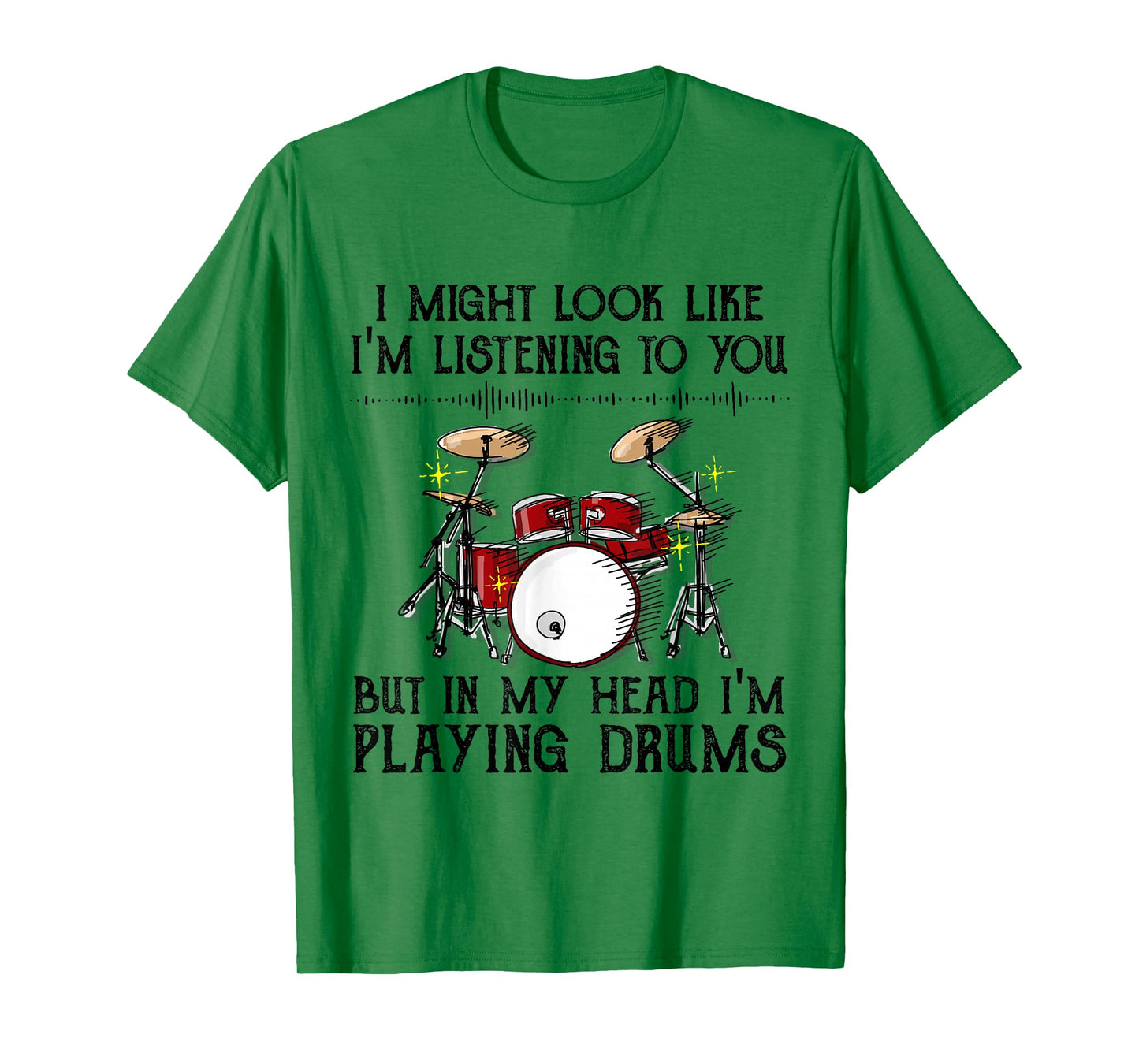 I Might Look Like I'm Listening To You But I'm Playing Drums T-Shirt