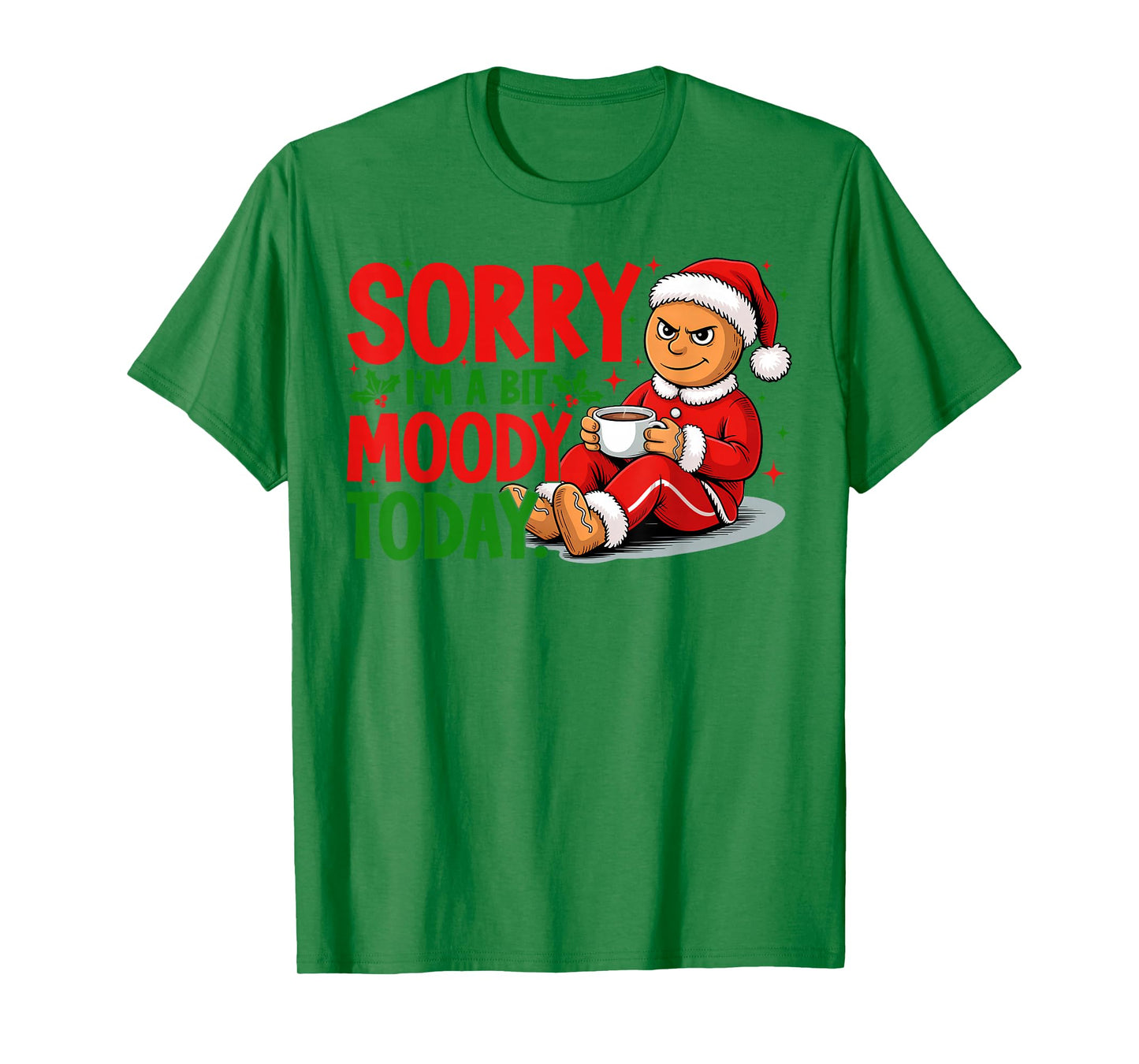 Sorry I'm A Bit Moody Today Funny Xmas Gingerbread Coffee T-Shirt