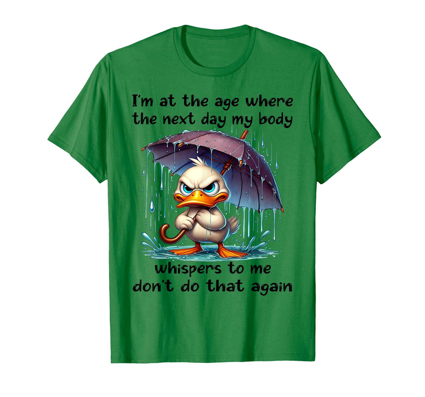 I'm At The Age Where The Next Day My Body Duck Funny Quotes T-Shirt
