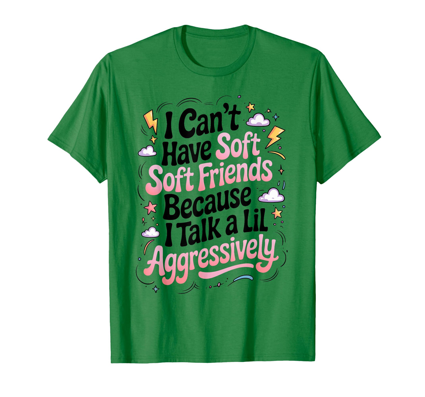I Can't Have Soft Friends Because I Talk A Lil Aggressively T-Shirt