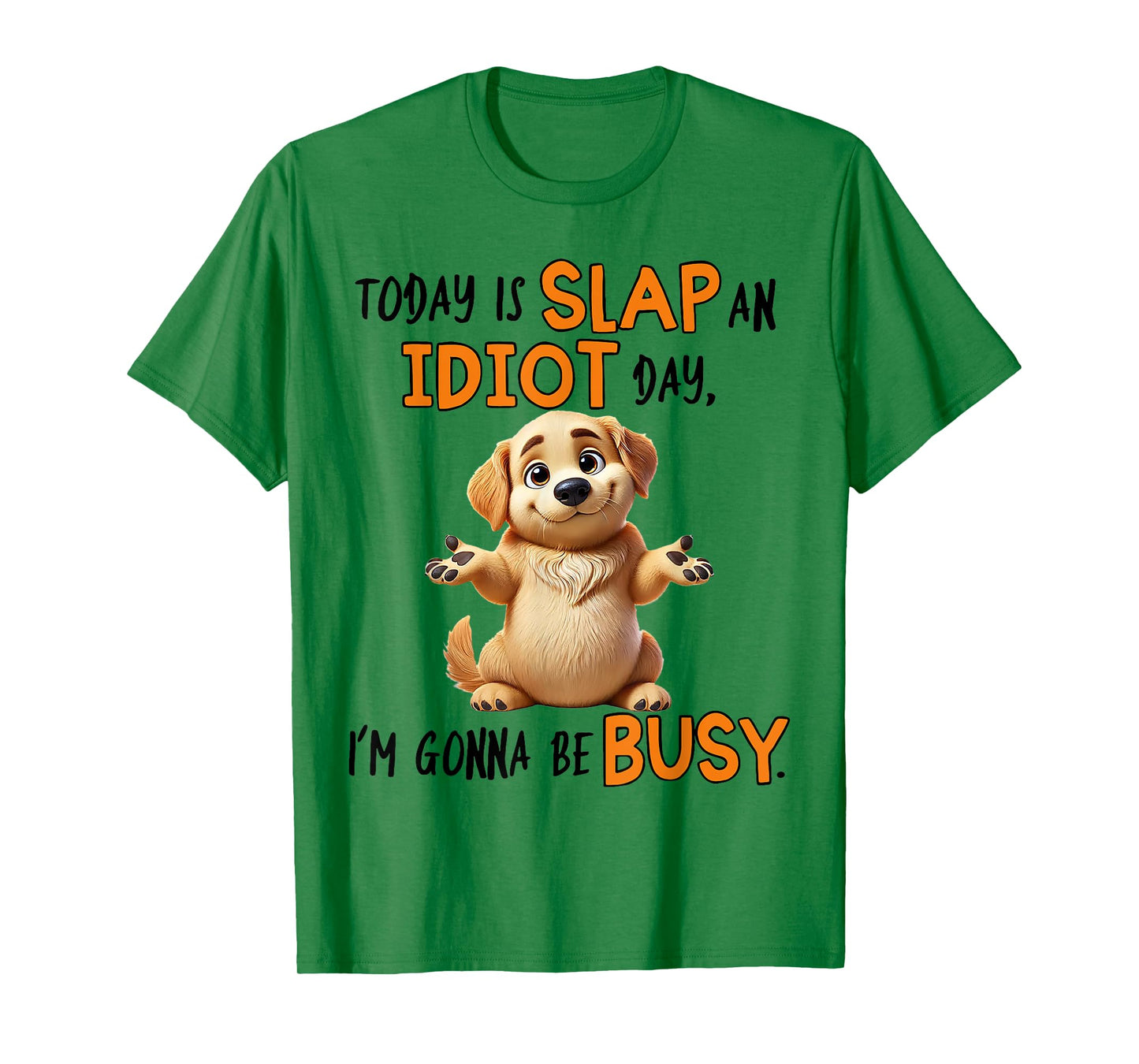 Dog Today Is Slap An Idiot Day I'm Gonna Be Busy Men Women T-Shirt
