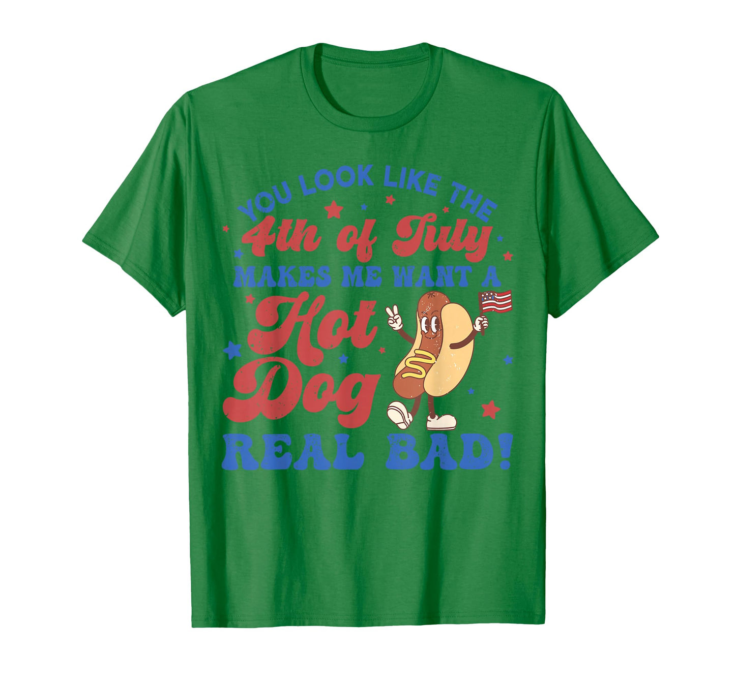 You Look Like The 4th of July Makes Me Want Hotdog Real Bad T-Shirt