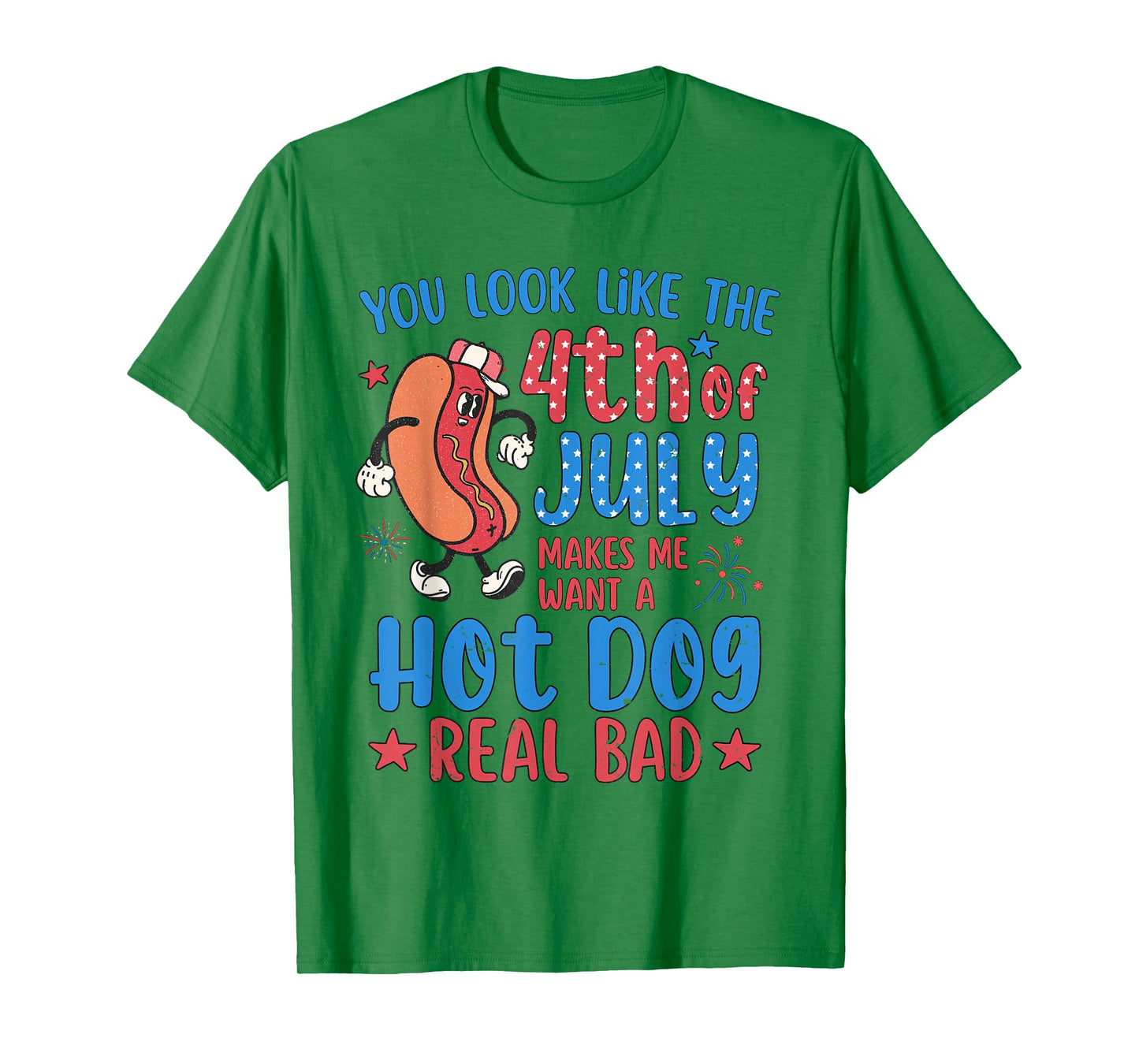 You Look Like 4th of July Makes Me Want A Hot Dog Real Bad T-Shirt