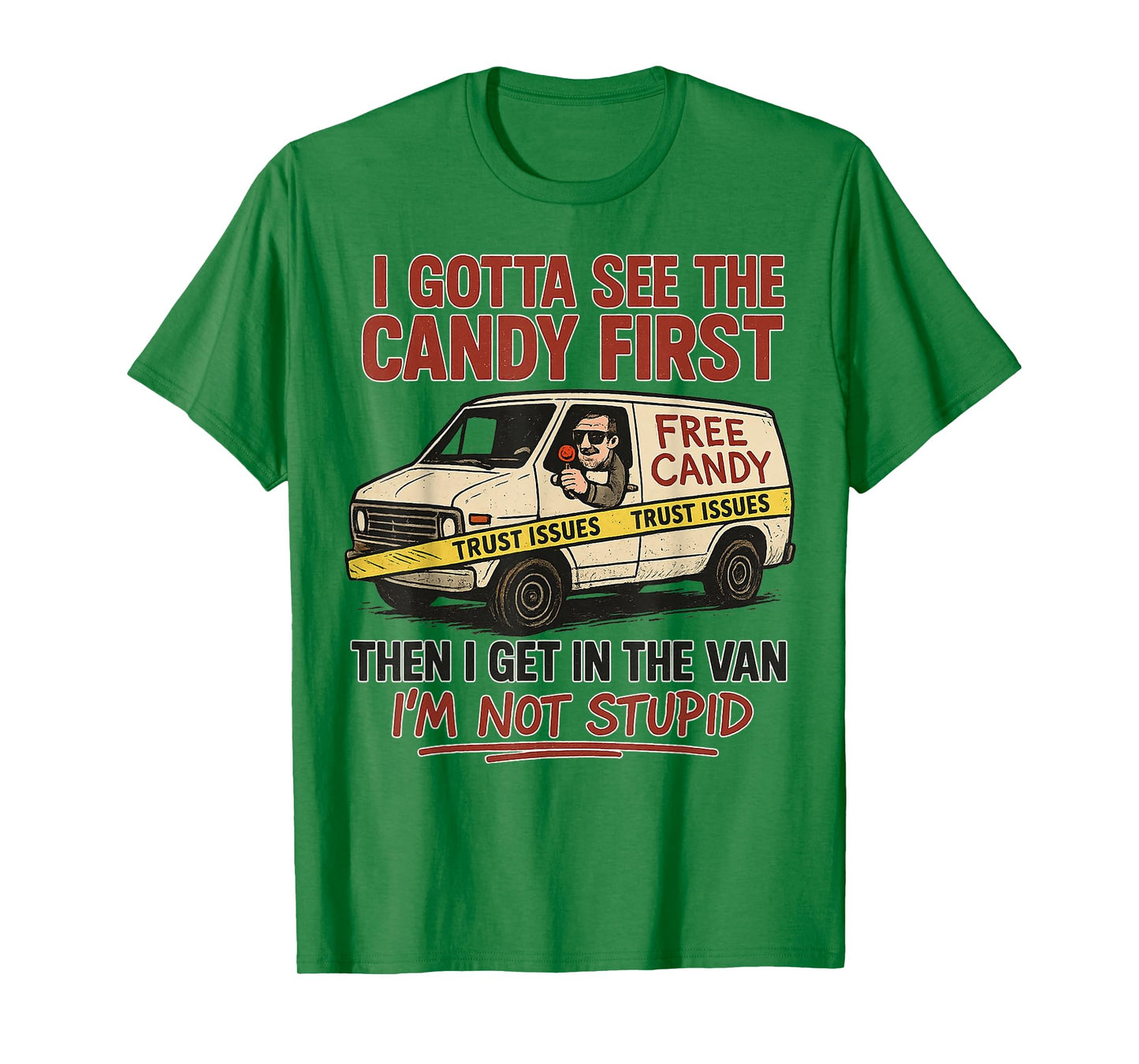 I Gotta See The Candy First, I'm Not Stupid, Funny Adult T-Shirt