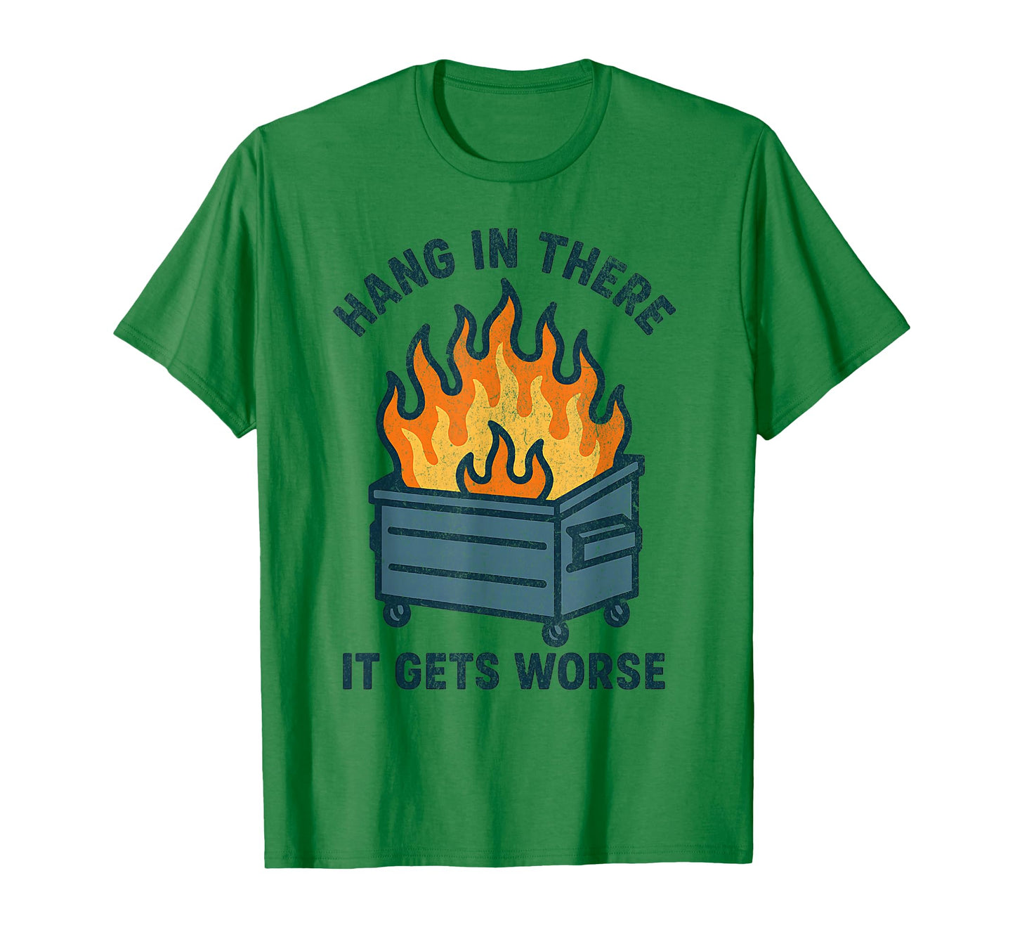 Hang in There It Gets Worse Funny Sarcastic Dumpster Fire T-Shirt
