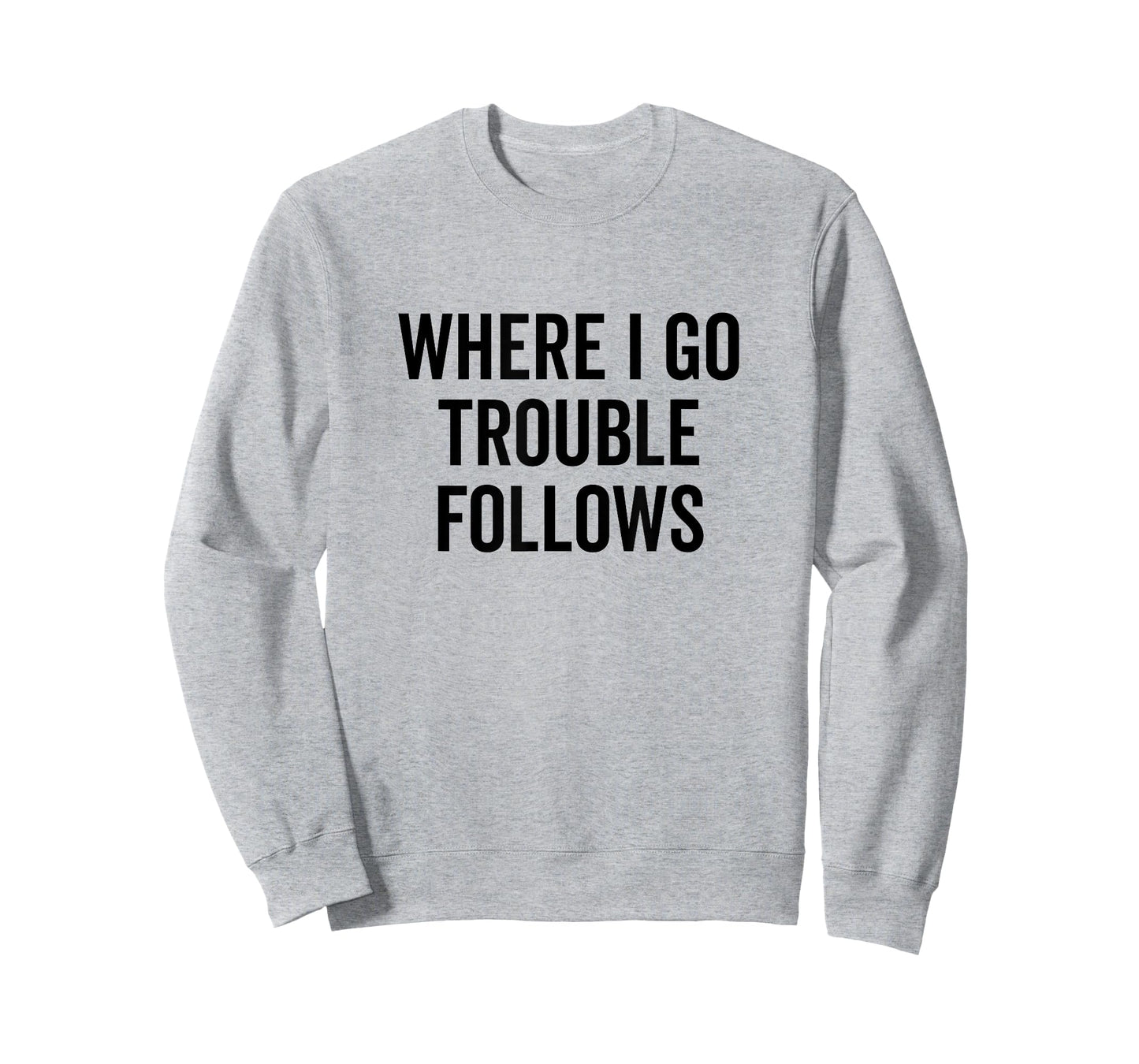 Where I Go Trouble Follows Funny Quirky Humor T-Shirt