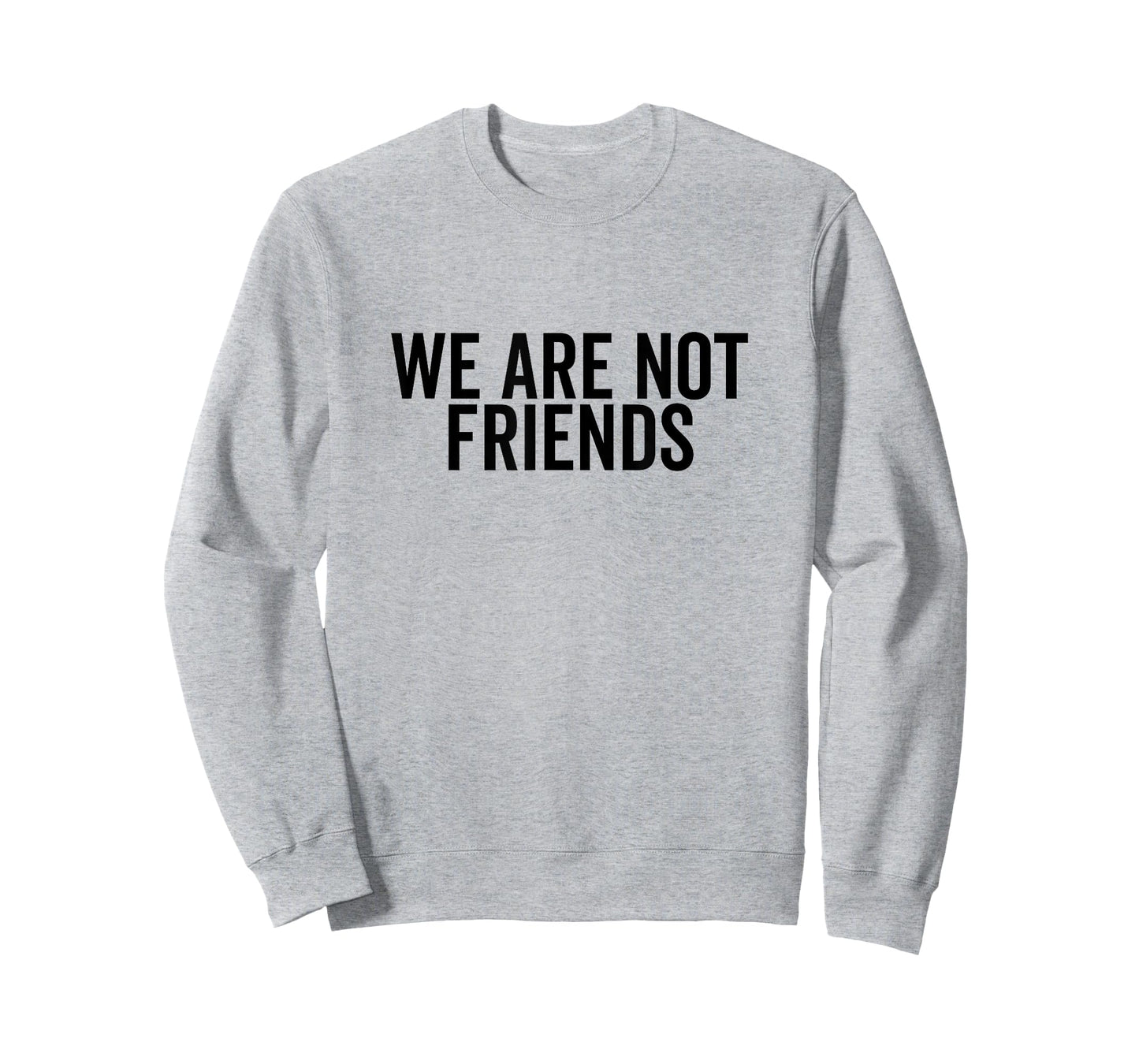 We are Not Friends Funny Sarcastic Quote T-Shirt