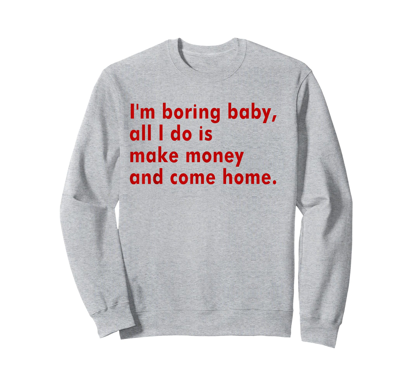 I'm Boring Baby All I Do Is Make Money And Come Home T-Shirt