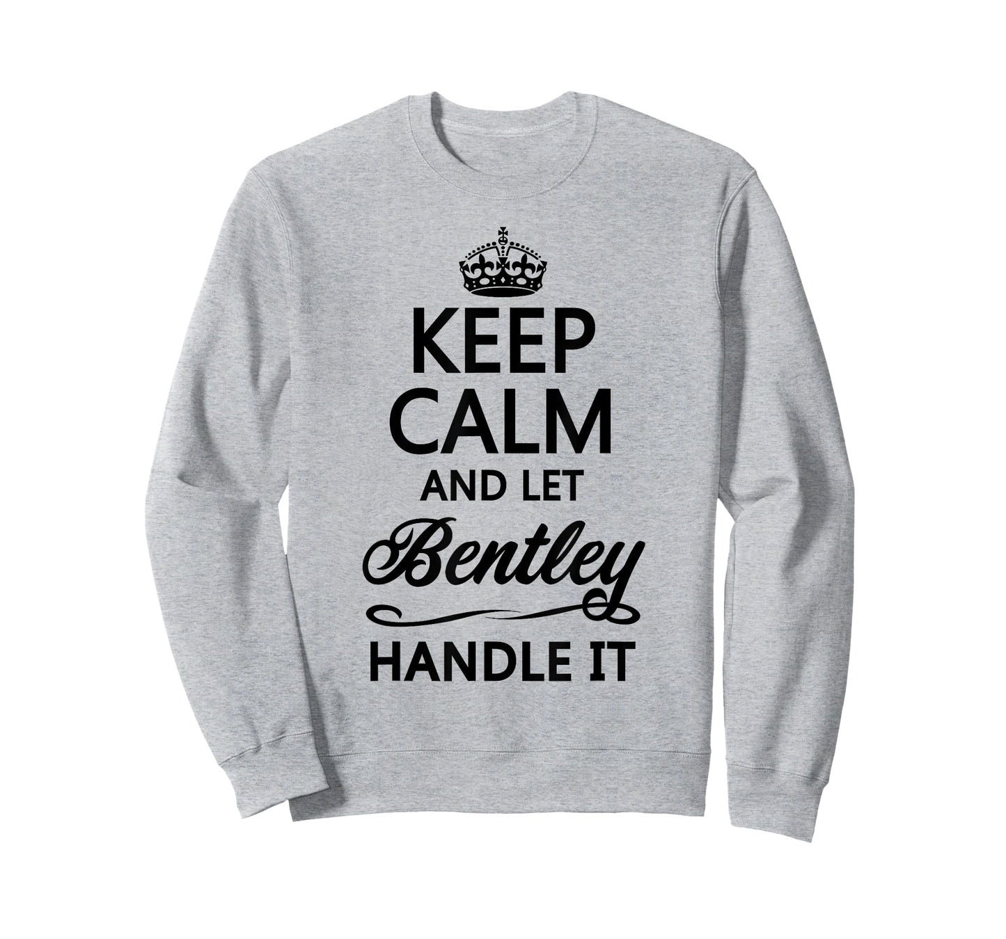 KEEP CALM and let BENTLEY Handle It | Funny Name Gift - T-Shirt