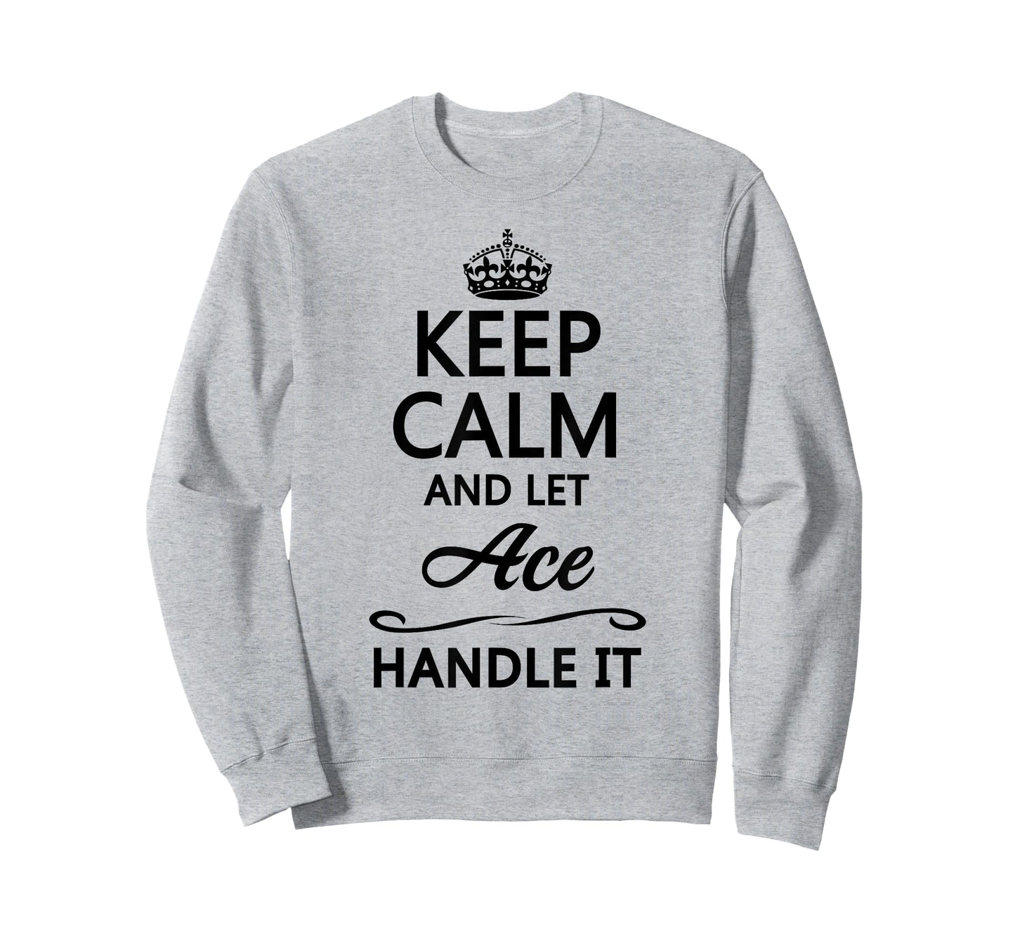 KEEP CALM and let ACE Handle It | Funny Name Gift - T-Shirt