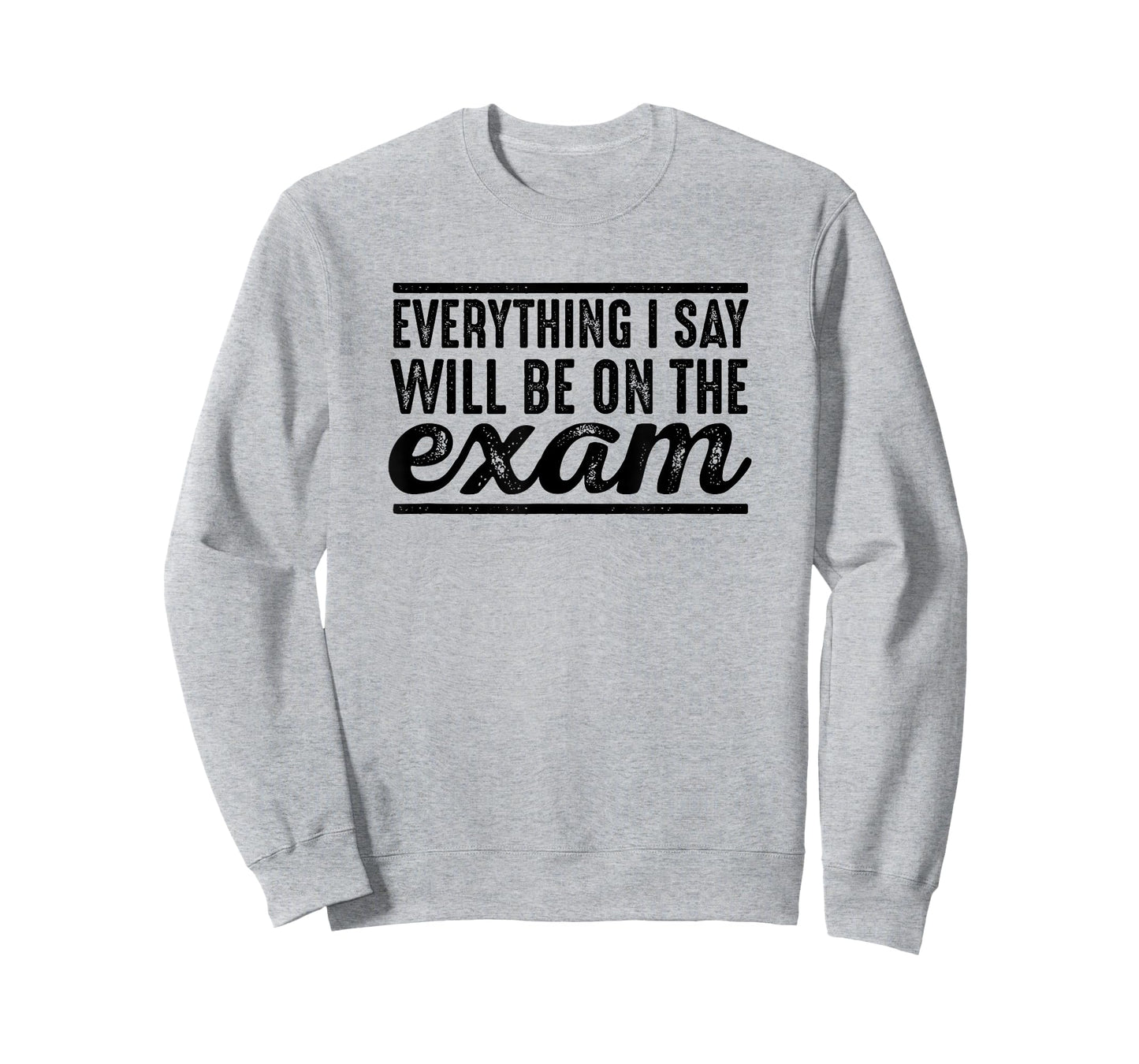 Everything I Say Will Be On The Exam - T Shirt for Teachers T-Shirt for Men Women Girls Kids