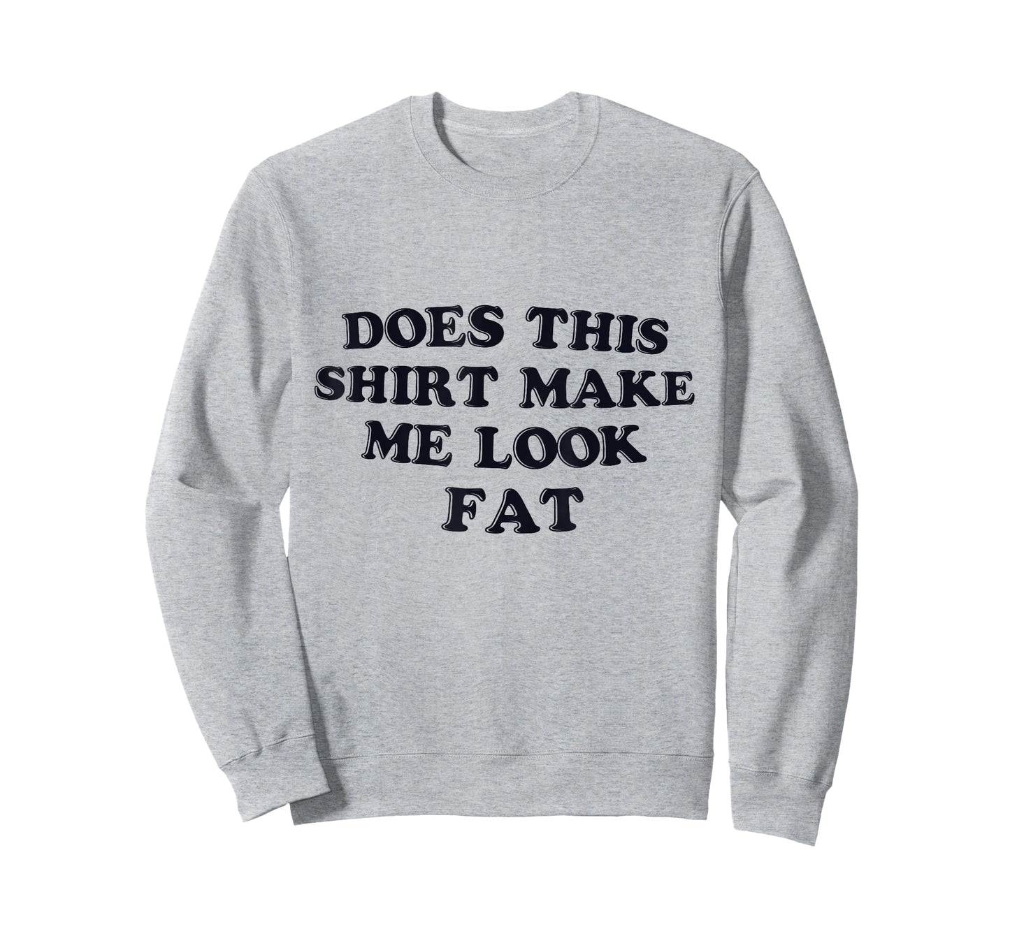 Does This Shirt Make Me Look Fat Funny T-Shirt