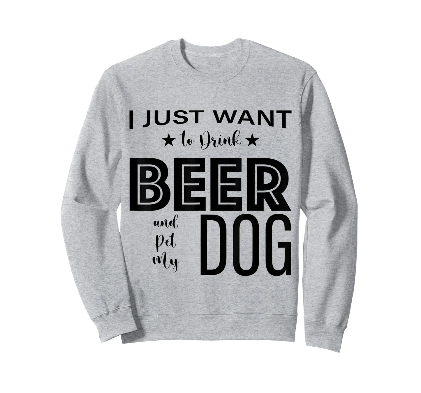 I Just Want to Drink Beer and Pet my Dog, Funny Dog Lover D T-Shirt