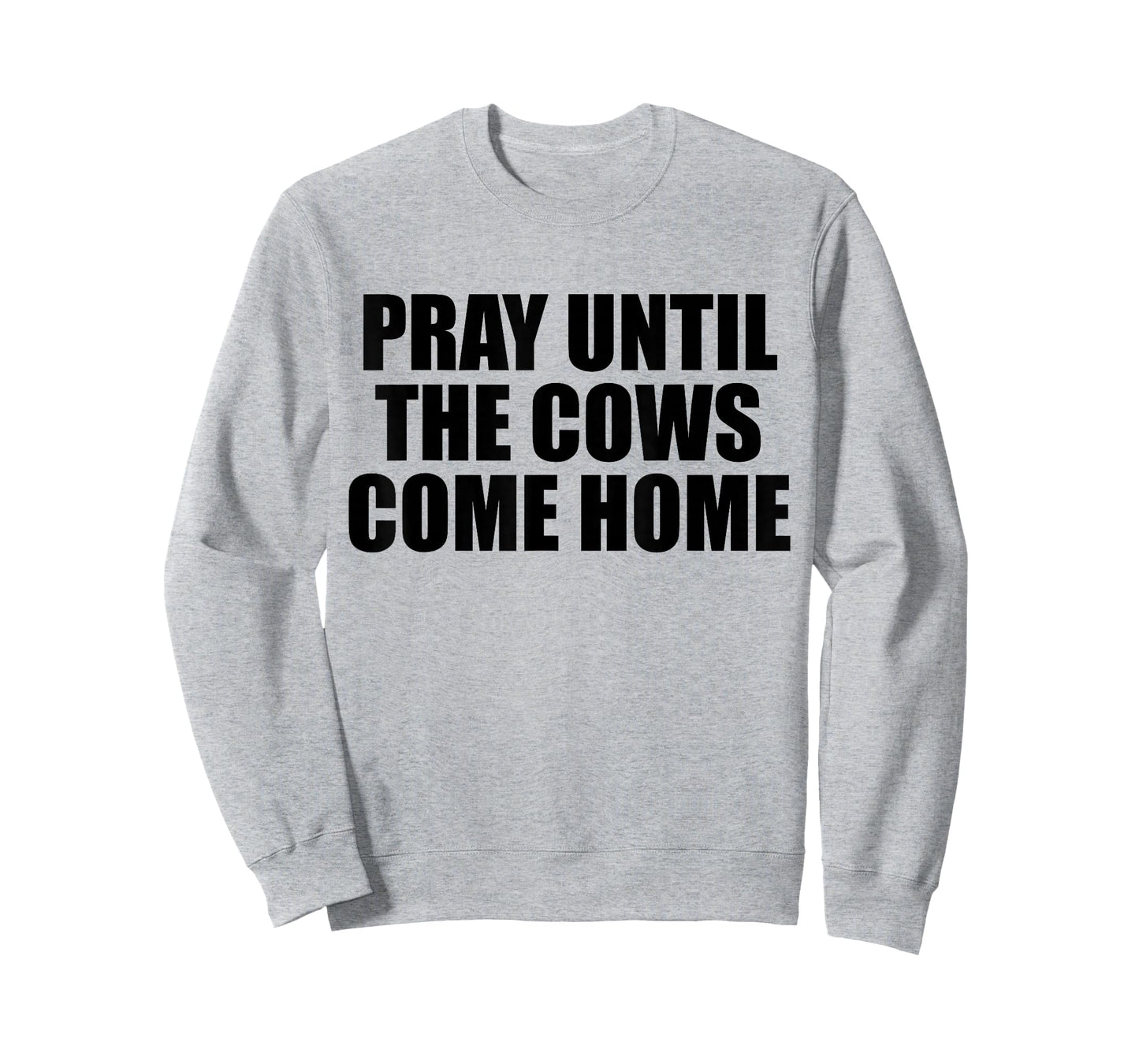 Pray Until The Cows Come Home Funny Faith Quote, Believers T-Shirt