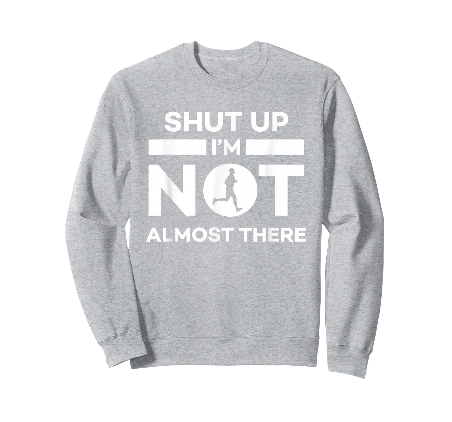 Shut Up I'm Not Almost There Running T-Shirt