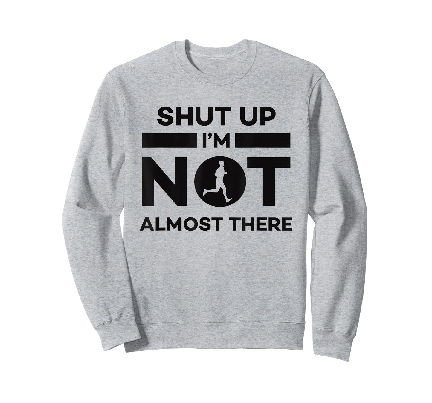 Sarcastic Funny Running - Shut Up I'm Not Almost There T-Shirt