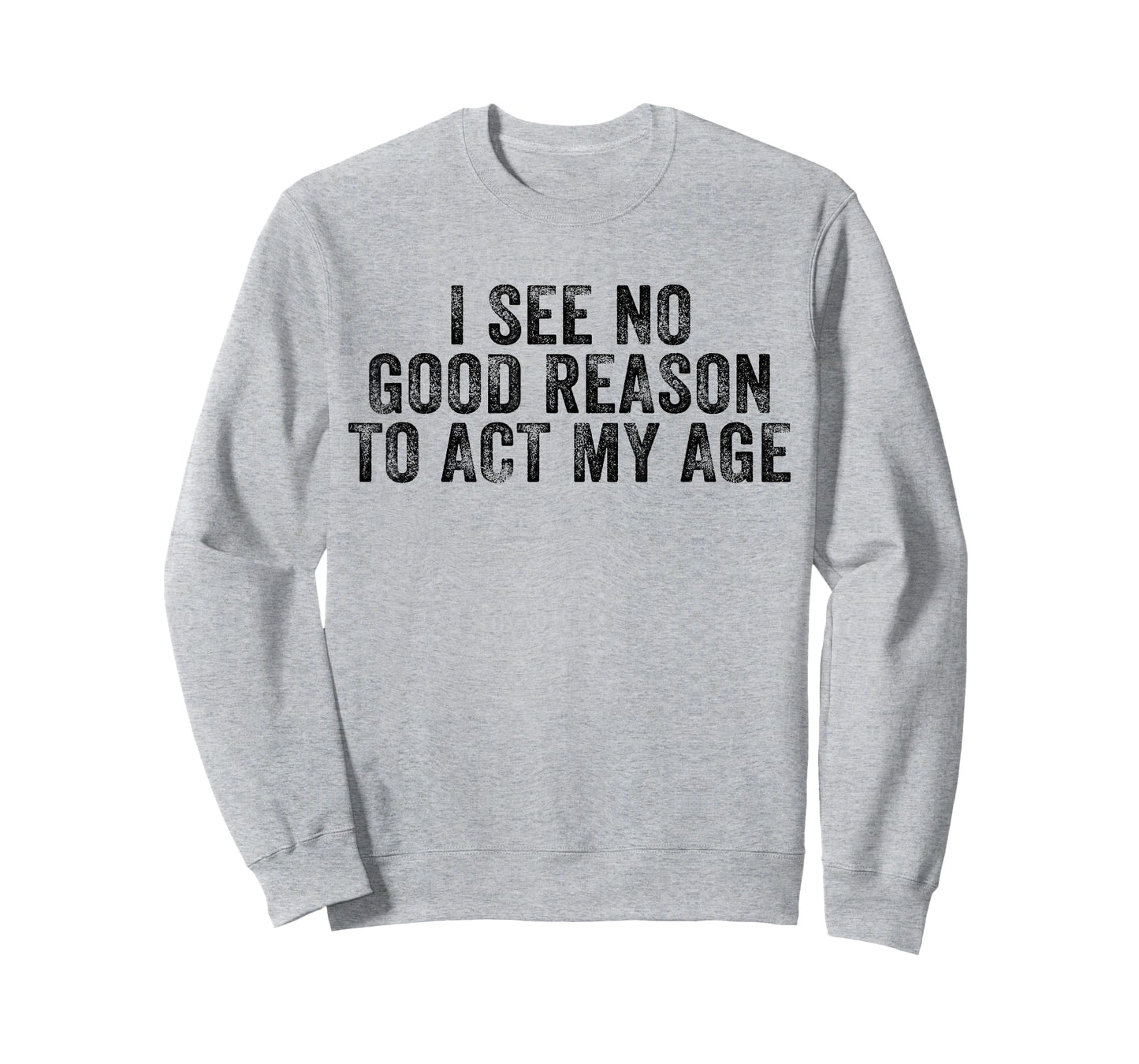 Funny I See No Good Reason To Act My Age Humor Distressed T-Shirt