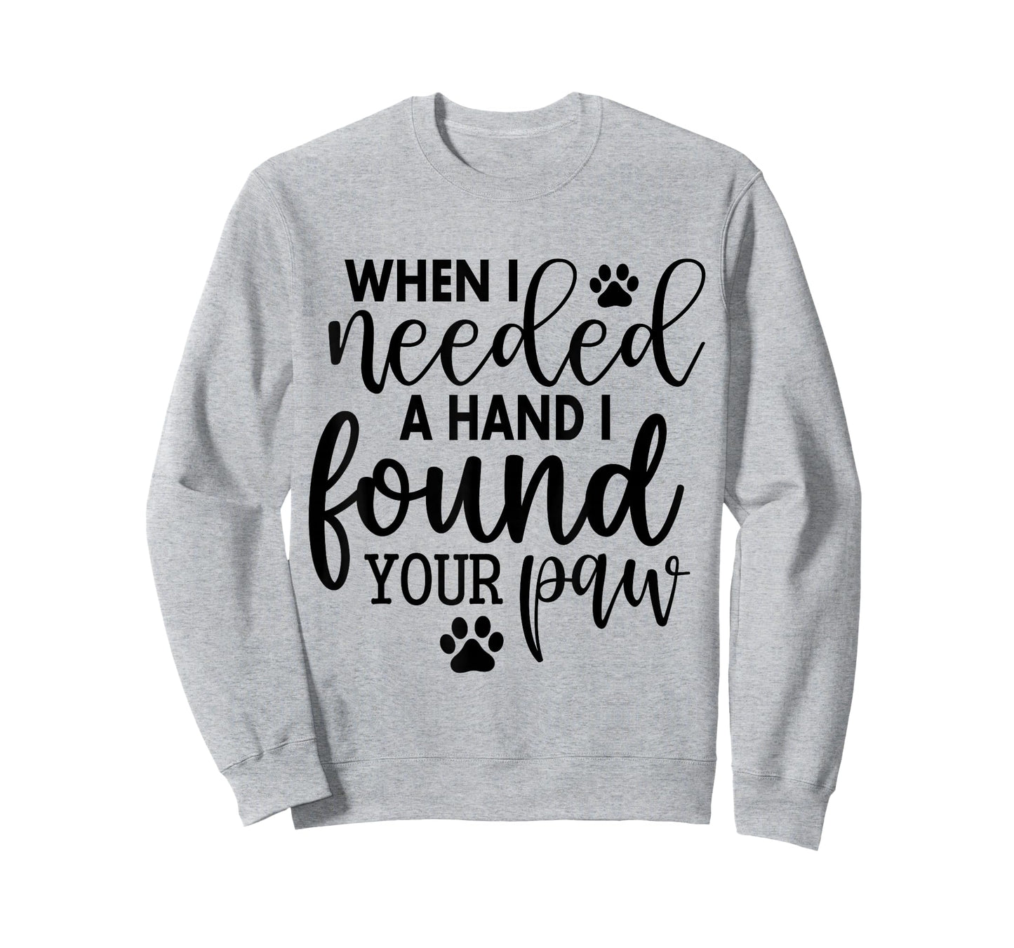 When I Needed A Hand I Found Your Paw T-Shirt