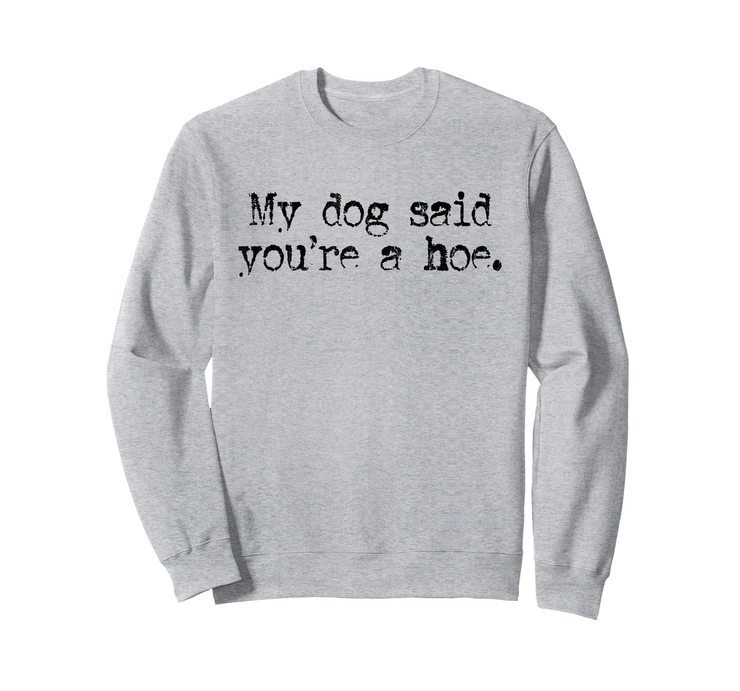 My Dog Said You're A Hoe, Dog Lover, Funny Dog T-Shirt
