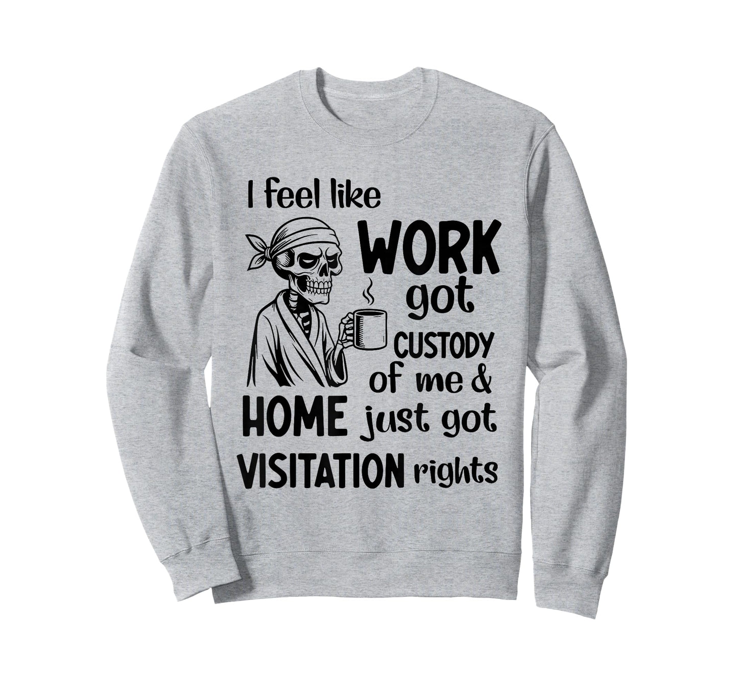 I Feel Like Work Got Custody of Me and Home Just Got T-Shirt
