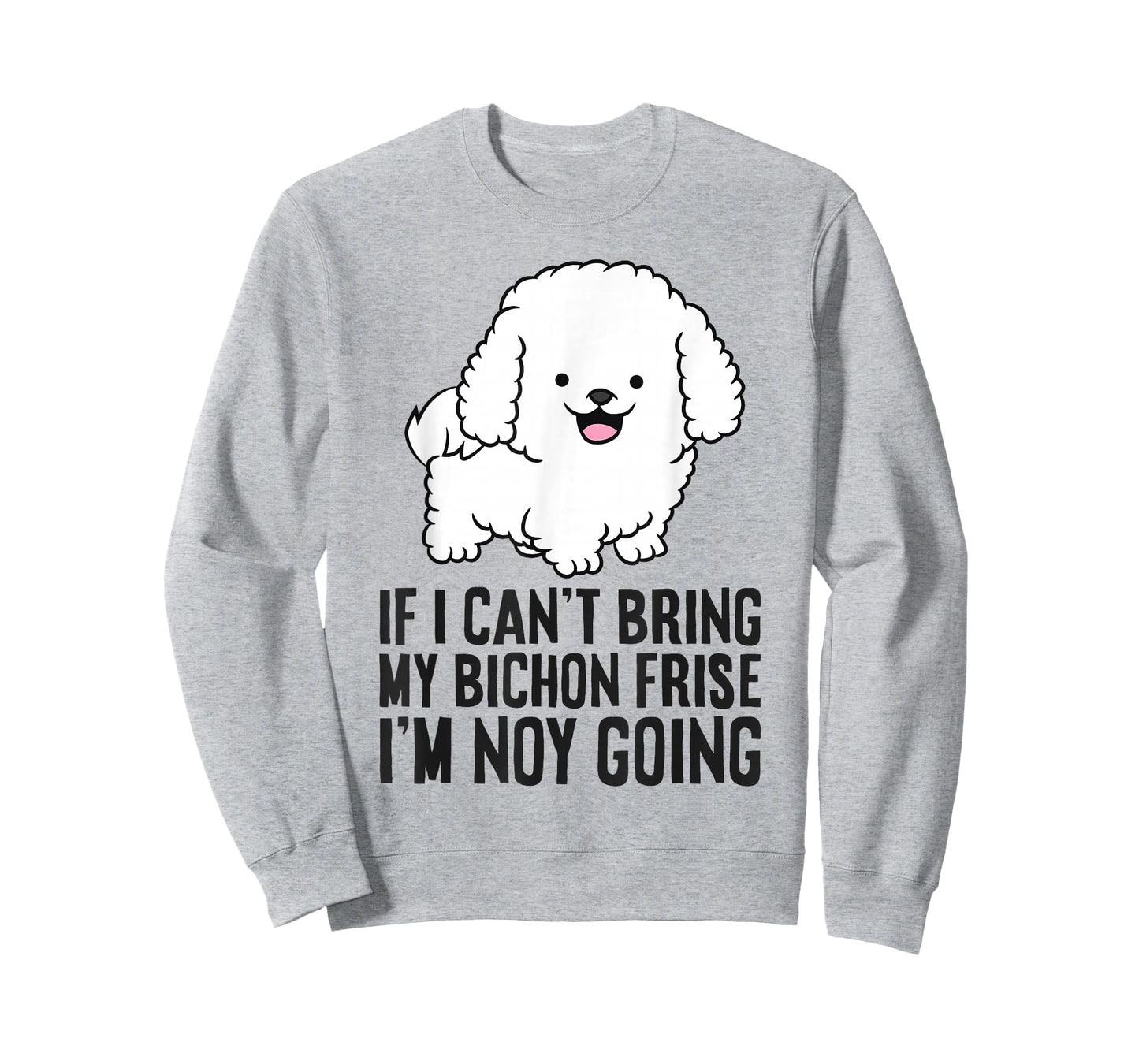 If I Can't Bring My Bichon Frise I'm Not Going T-Shirt