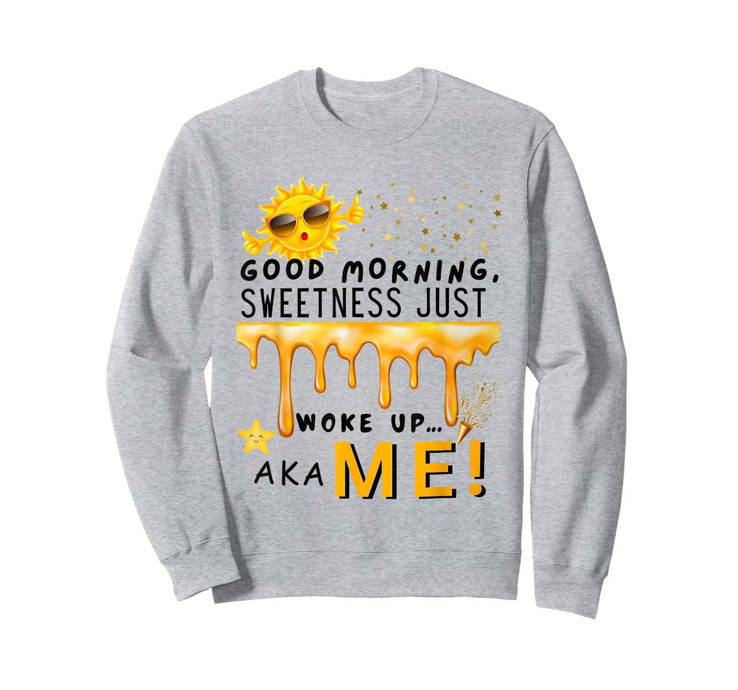 Good Morning Sweetness Just Woke Up Aka Me T-Shirt