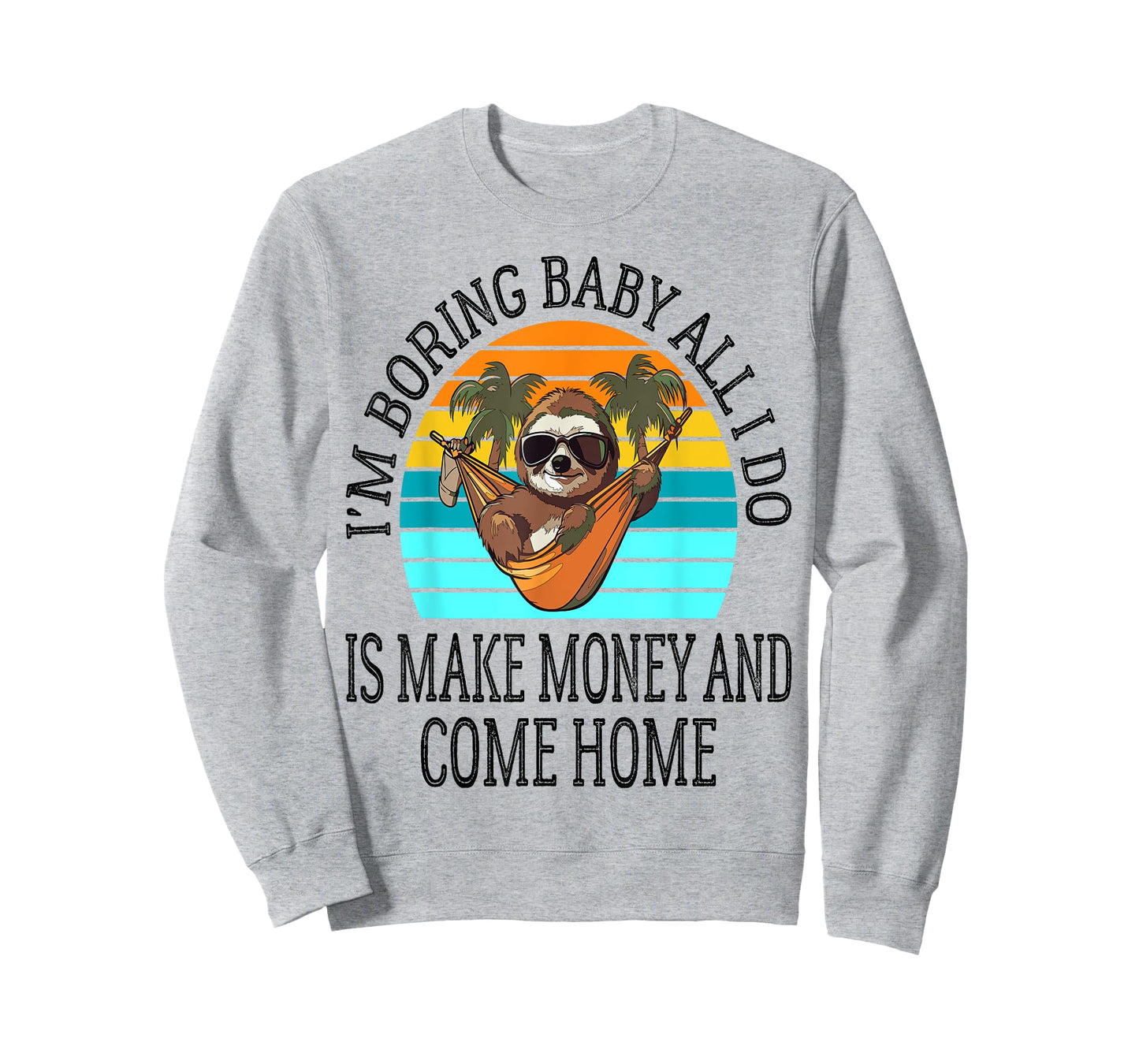 I'm Boring Baby All I Do is Make Money and Come Home Funny T-Shirt