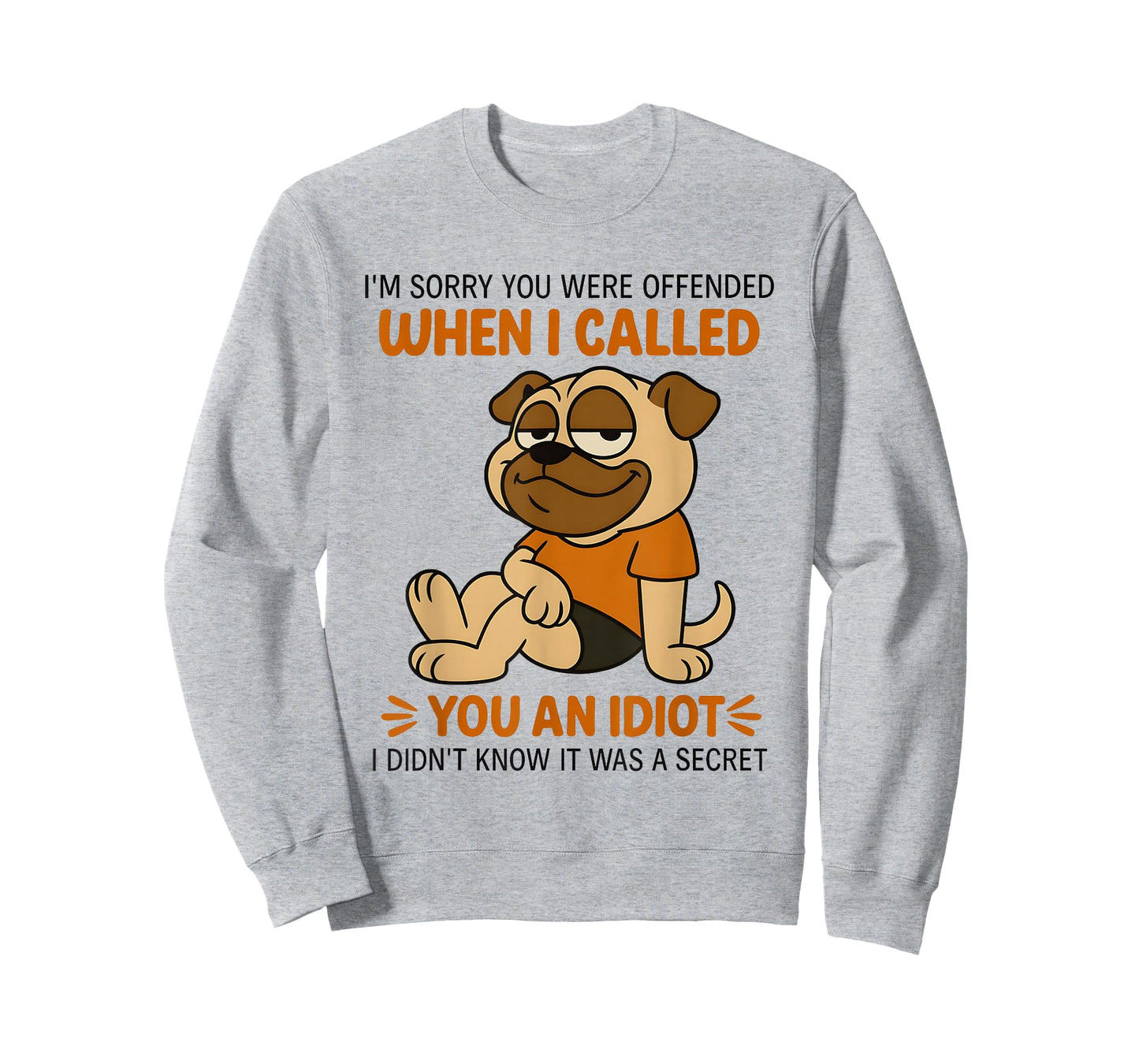 Pug I’m Sorry You were Offended When I Called You an Idiot T-Shirt