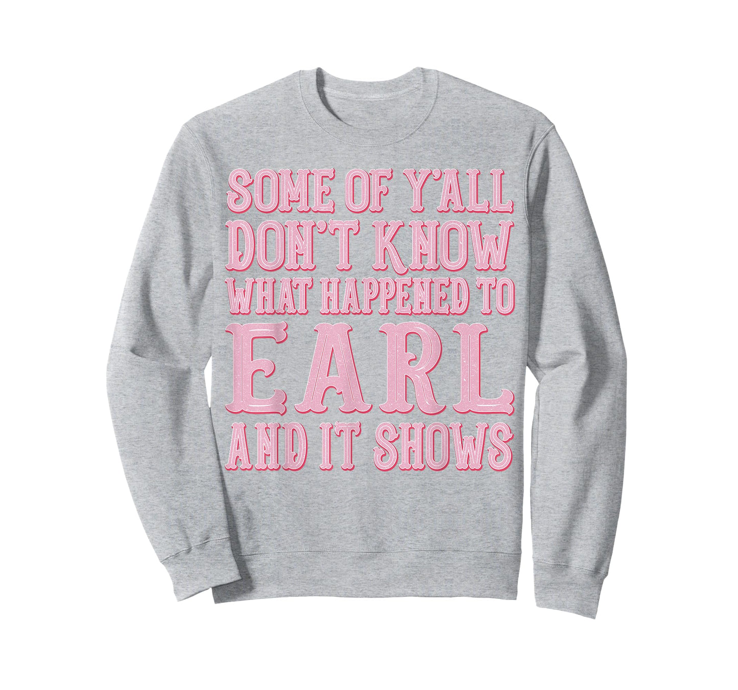 Some of Y'all Don't Know What Happened to Earl and It Shows T-Shirt