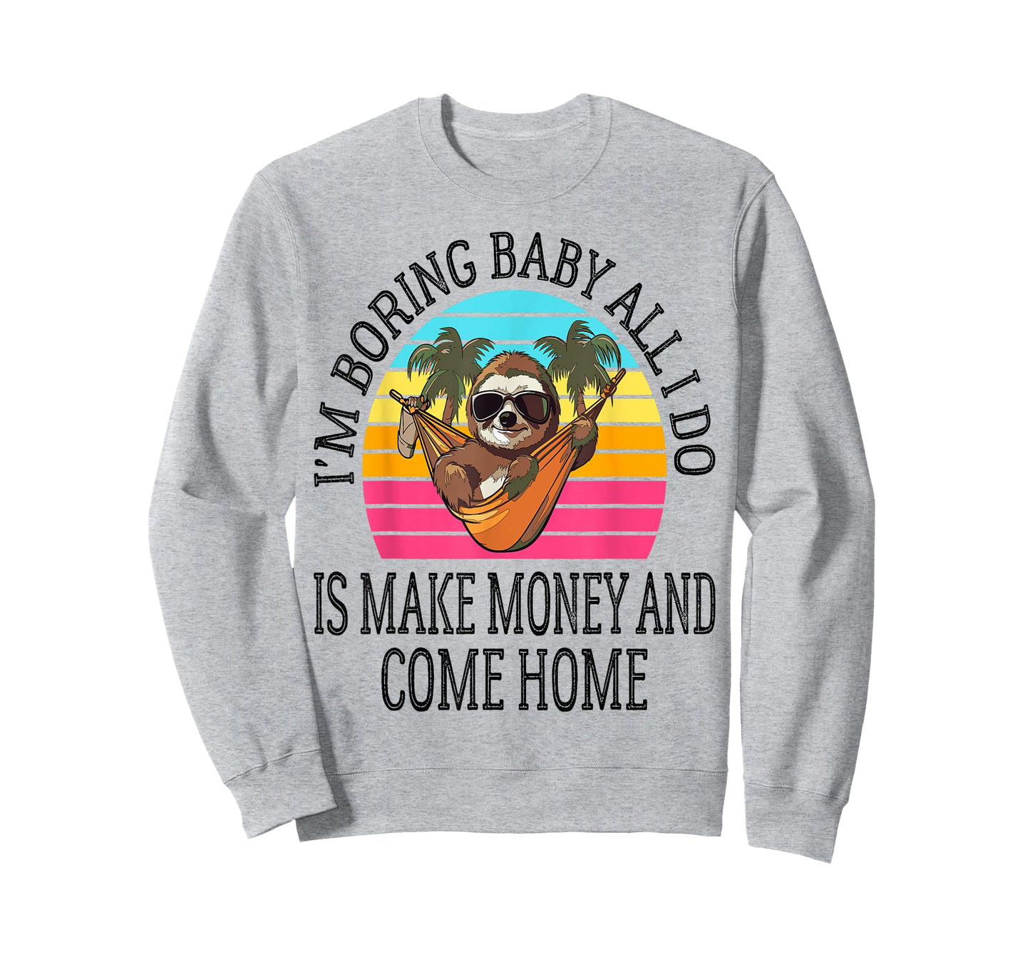 I'm Boring Baby All I Do is Make Money and Come Home Funny T-Shirt