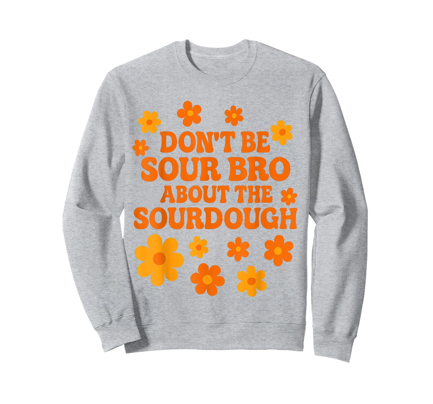 Sourdough Bread Pun Don’t Be Sour Bro Baking Quote T-Shirt