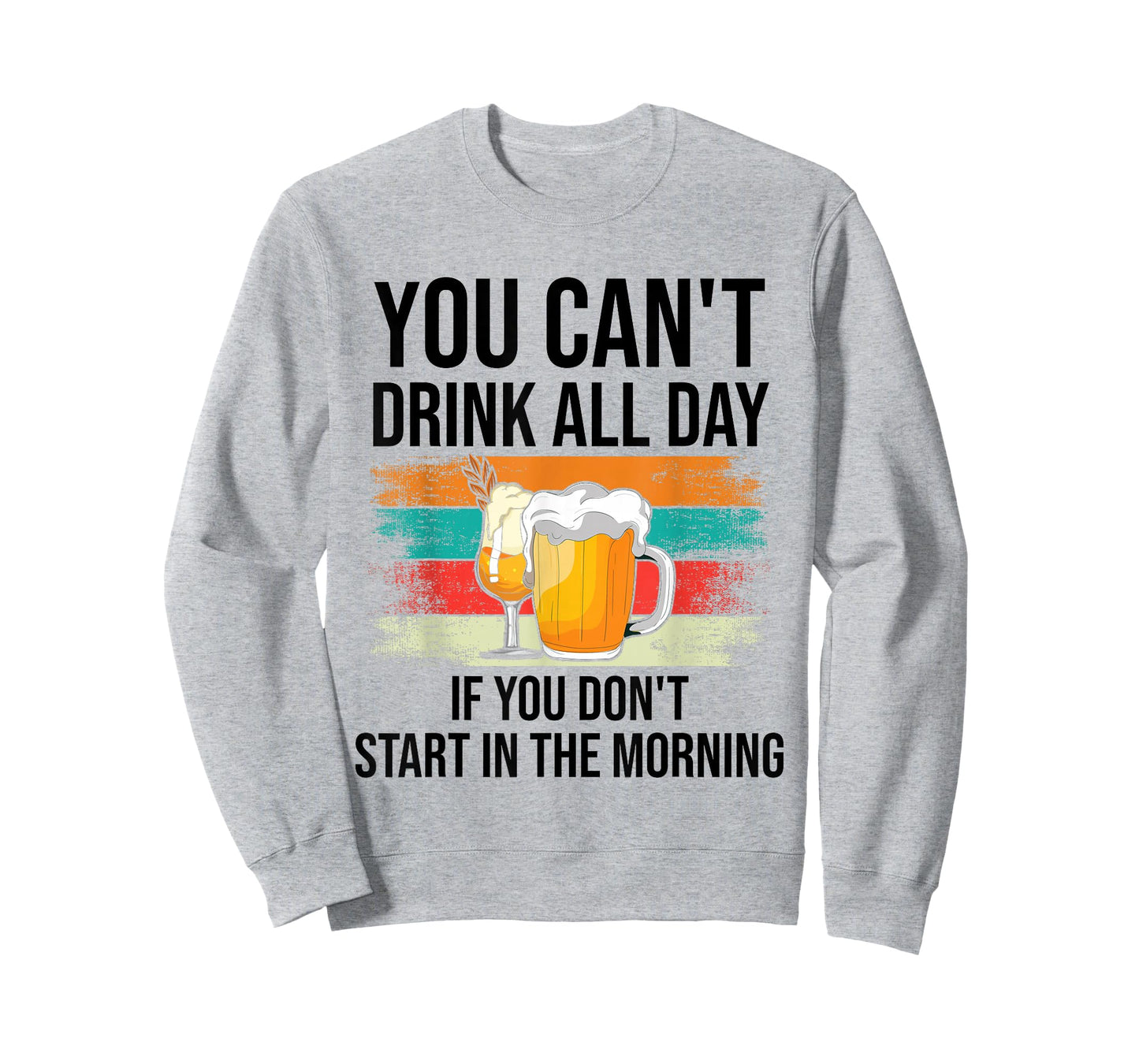 You Can't Drink All Day If You Don't Start In The Morning T-Shirt