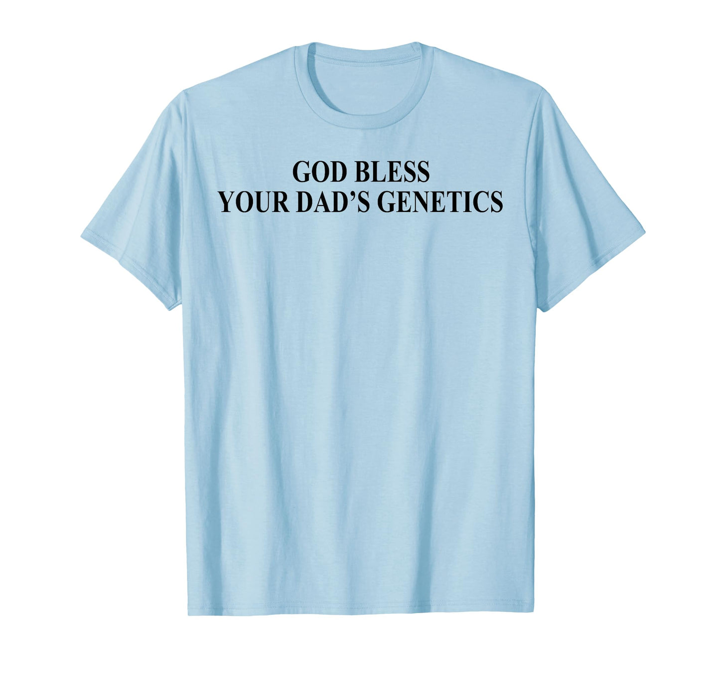 God Bless Your Dad's Genetics T-Shirt
