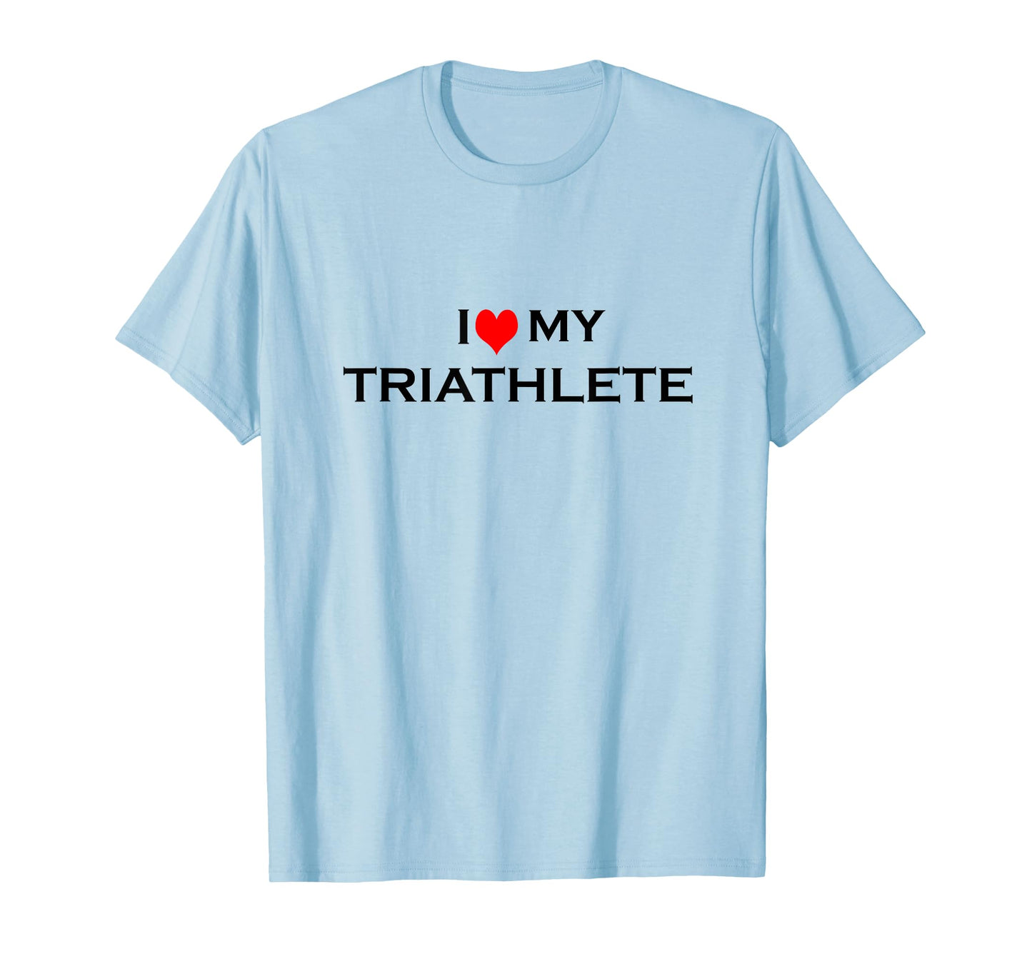 I LOVE MY TRIATHLETE T-Shirt