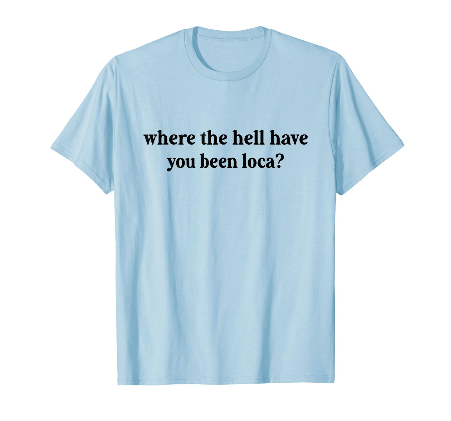 Where The Hell Have You Been Loca, Meme Funny 90s T-Shirt