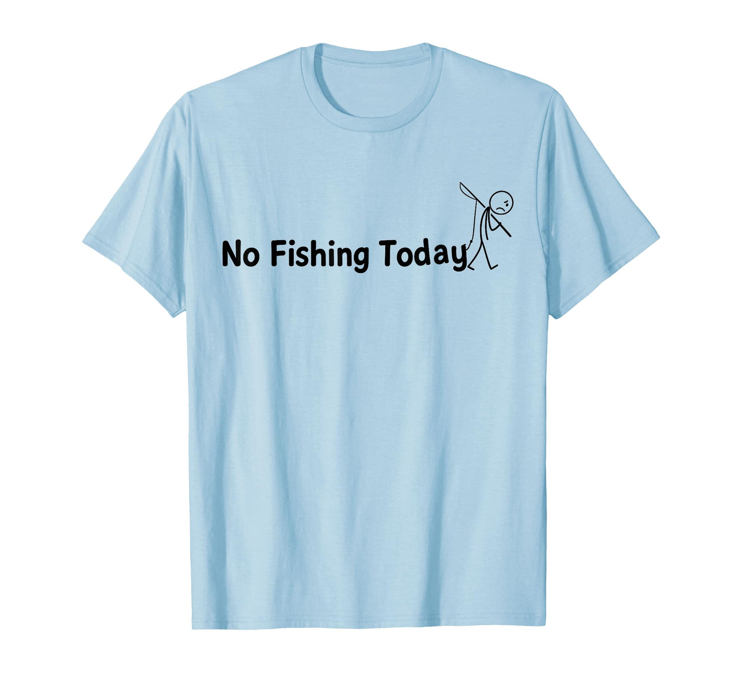 No Fishing Today Funny Sad Stick Man Angling Joke Dad T-Shirt