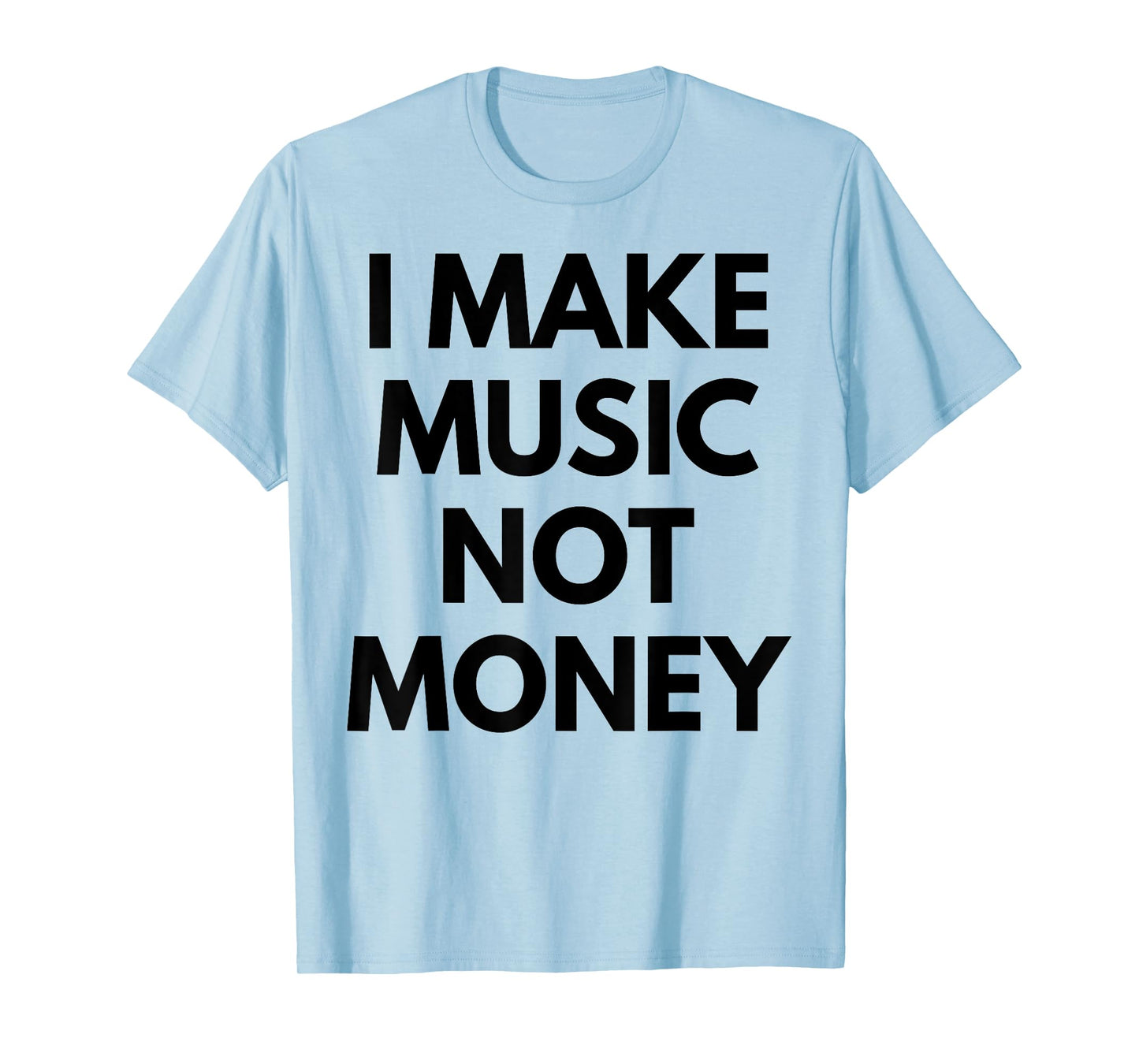 I Make music Not Money T-Shirt
