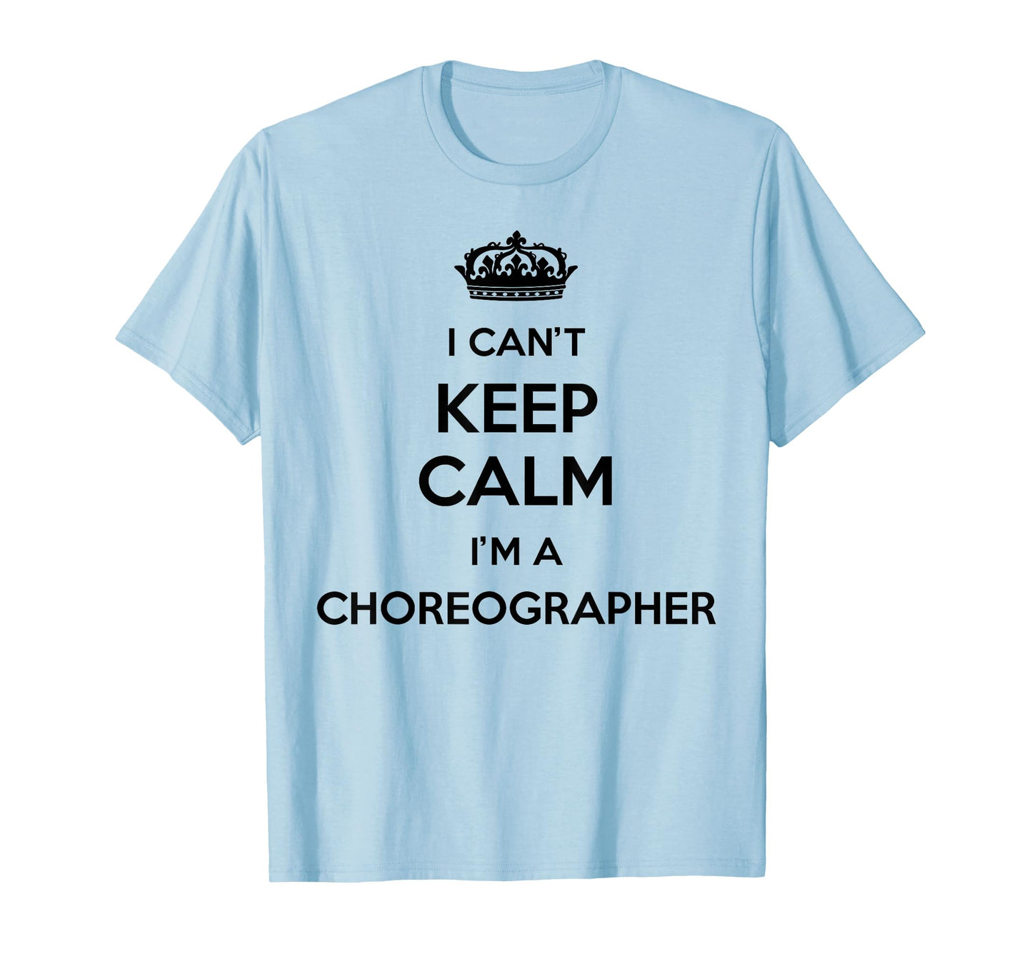 Profession - I Can't Keep Calm I'm A Choreographer T-Shirt