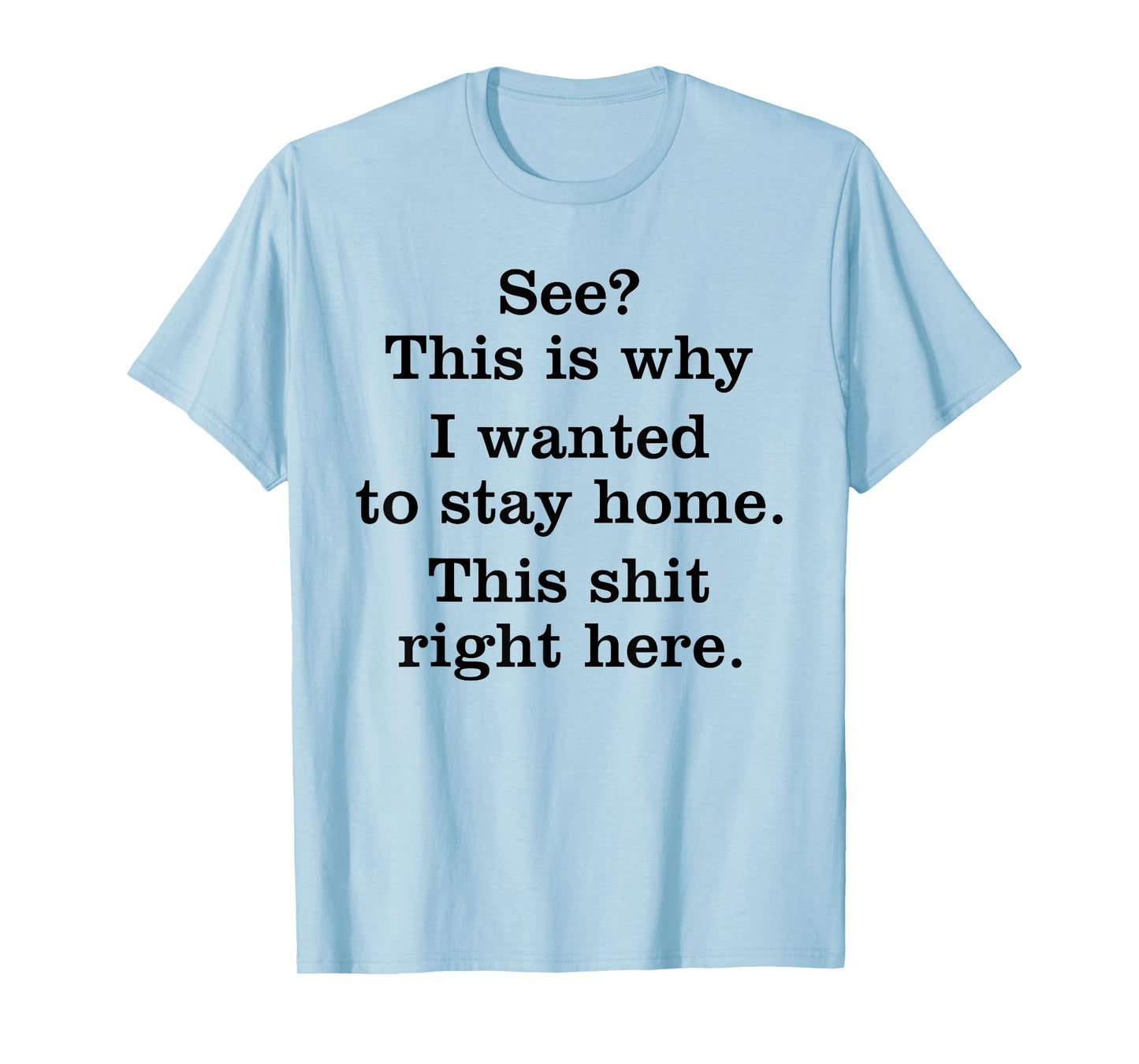 This is why I Wanted to Stay Home This Shit Right here T-Shirt