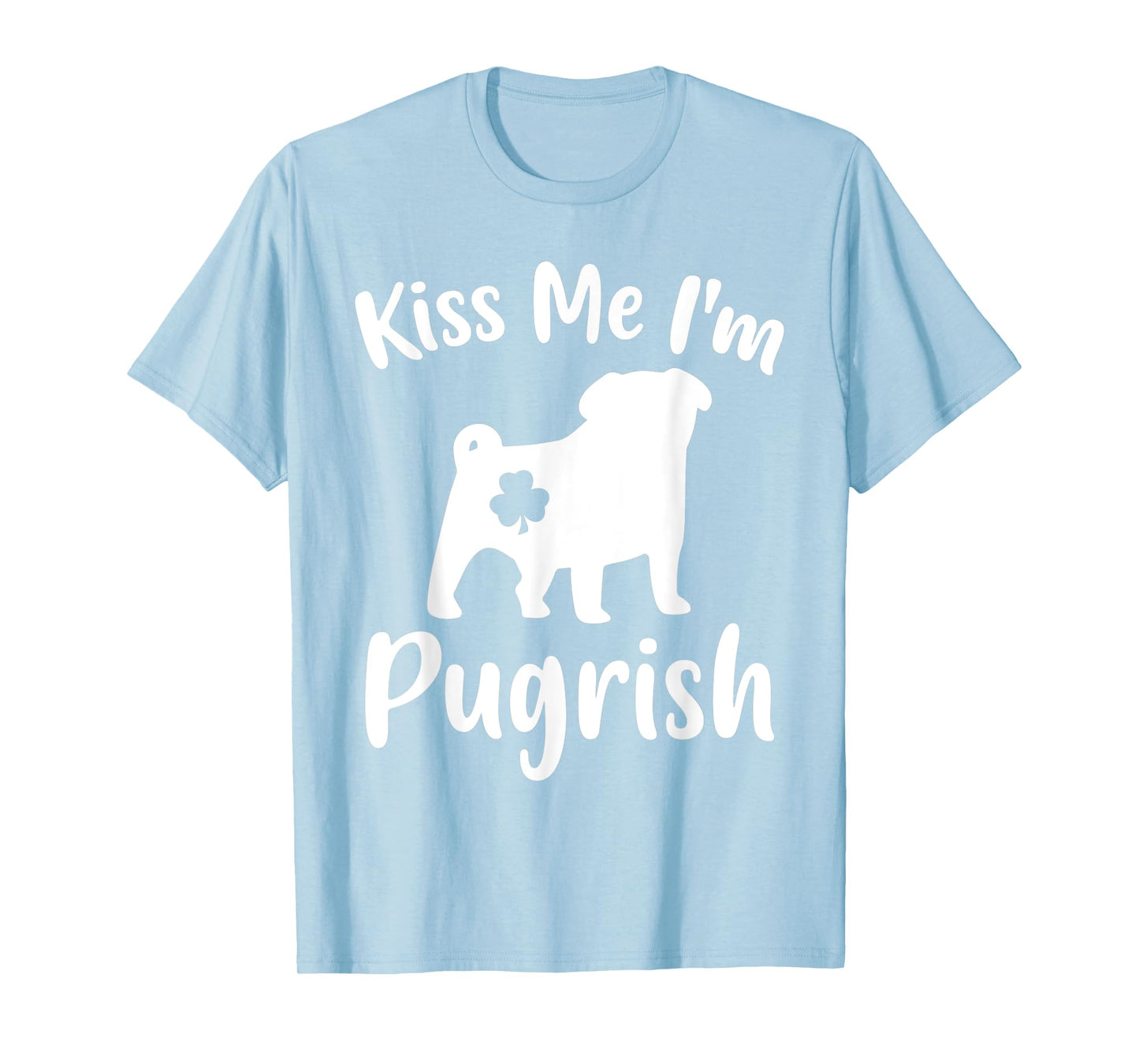Funny Pug Dog Lover St. Patrick's Day Kiss Me I'm A Pugrish T-Shirt for Men Women