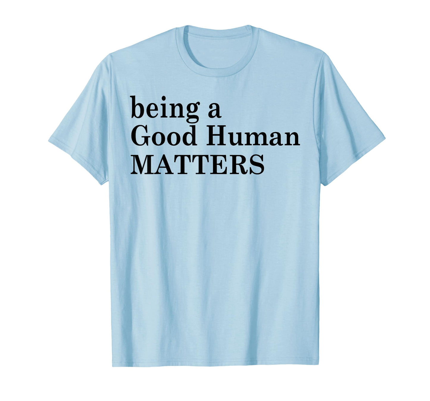 Being A Good Human Matters T-Shirt
