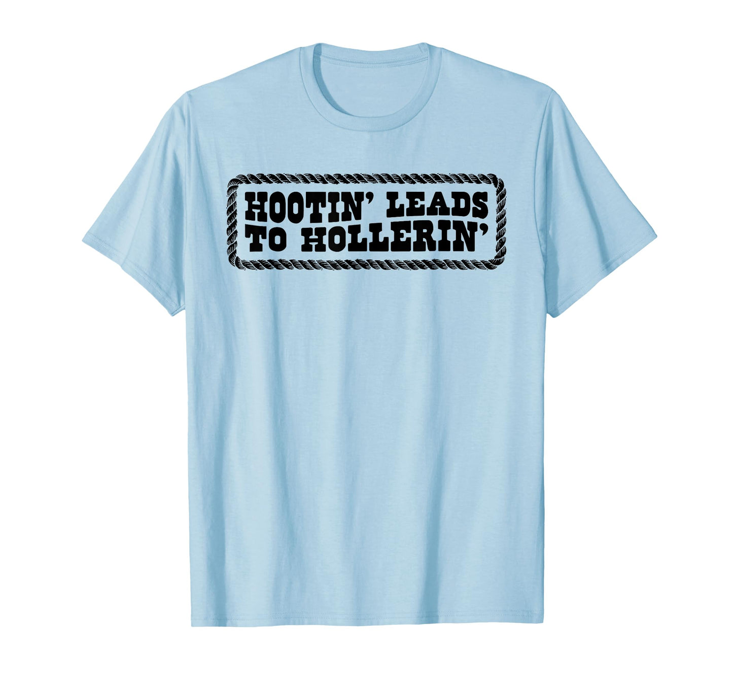 Hootin' Leads To Hollerin' T-Shirt