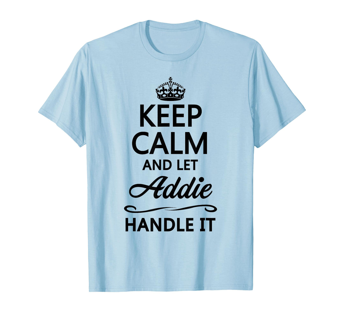 Keep Calm and Let Addie Handle It Funny Name Gift T-Shirt