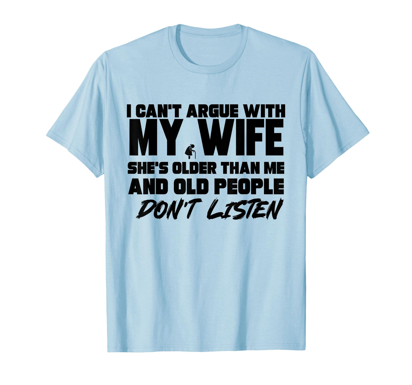 I Cant Argue With My Wife She's Older Than Me And Old People T-Shirt
