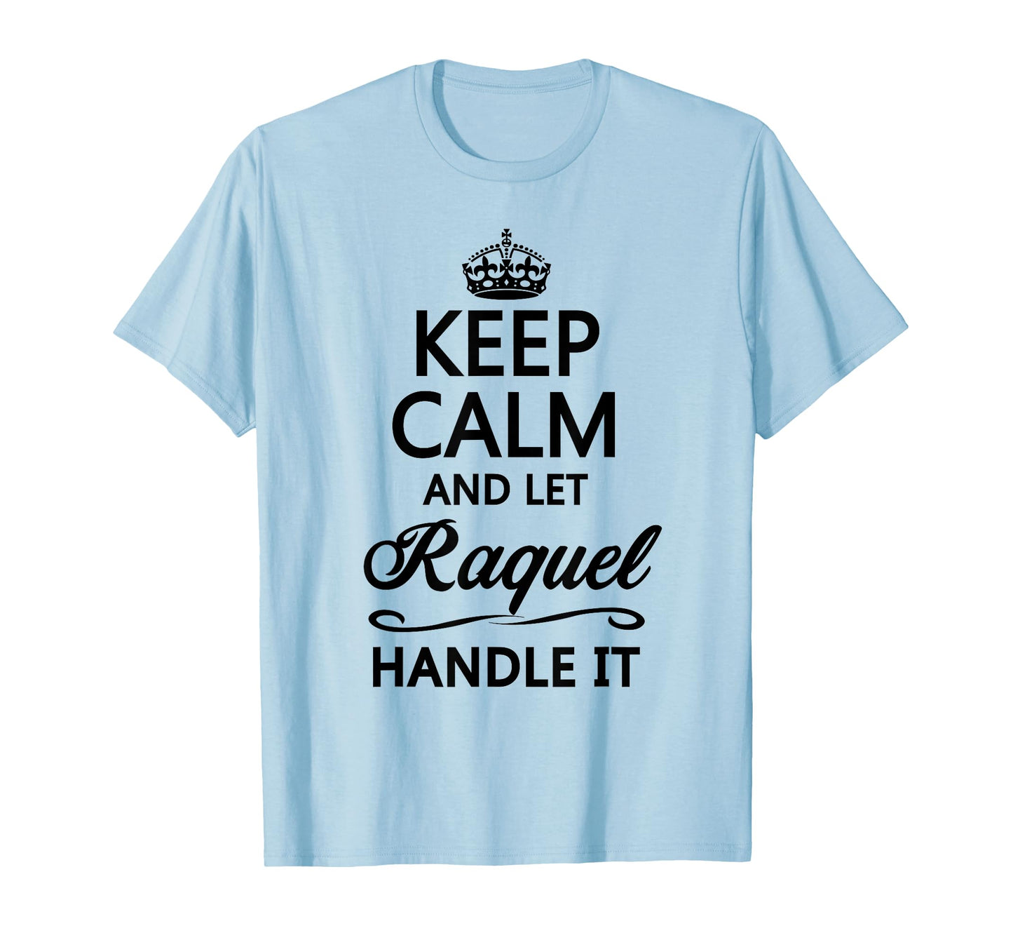 KEEP CALM AND LET RAQUEL Handle It | Funny Name Gift T-Shirt