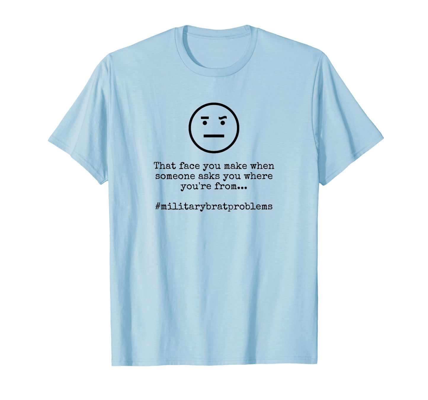 Where You're From Military Brat Problems Funny T-Shirt