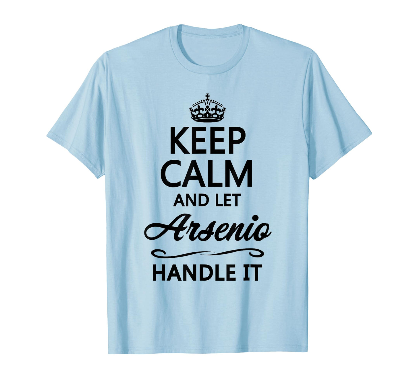 KEEP CALM and let ARSENIO Handle It | Funny Name Gift - T-Shirt