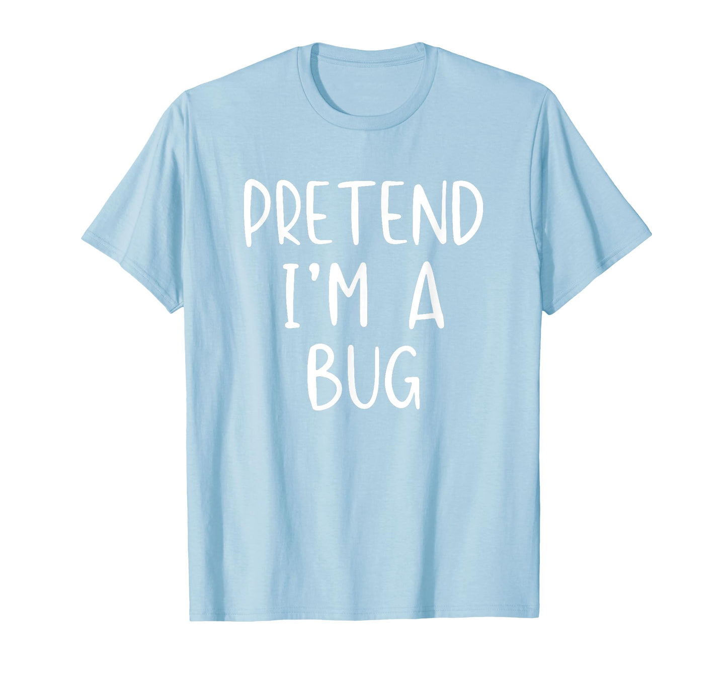 Pretend I'm A Bug Costume Halloween Simple Funny T-Shirt