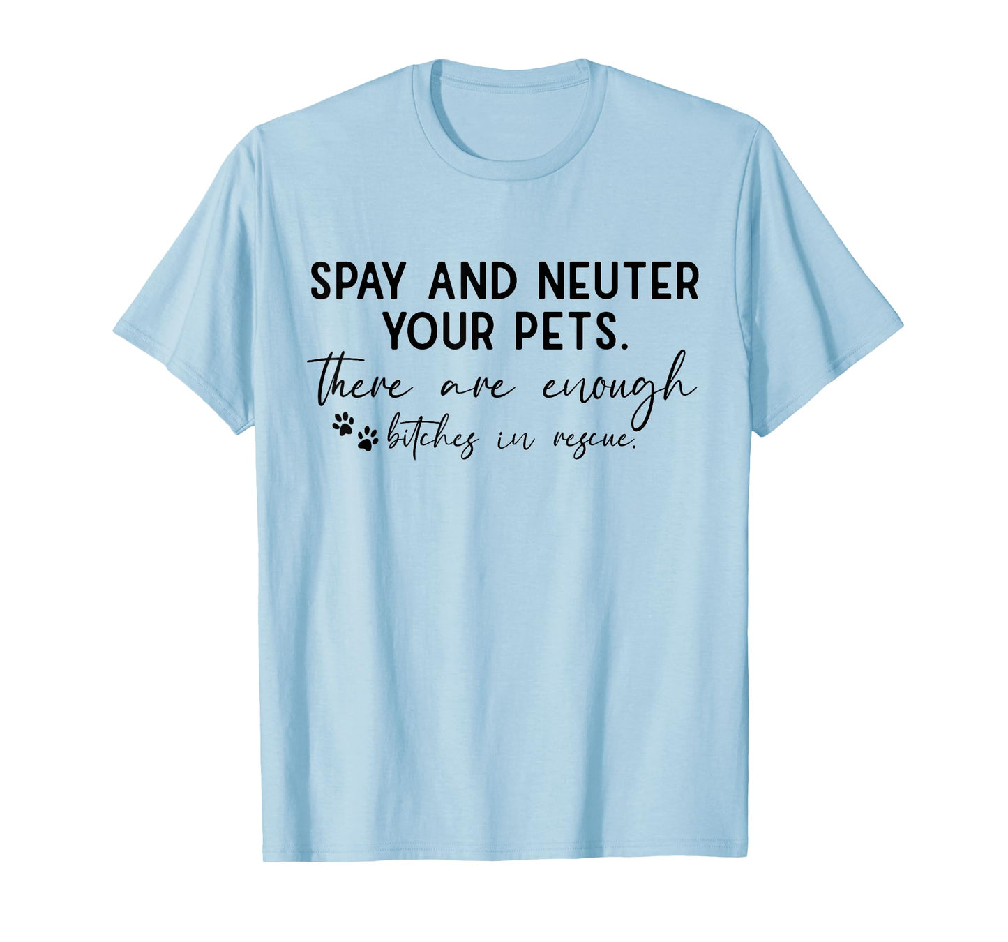 Spay And Neuter Your Pet There Are Enough Bitches In Rescue T-Shirt